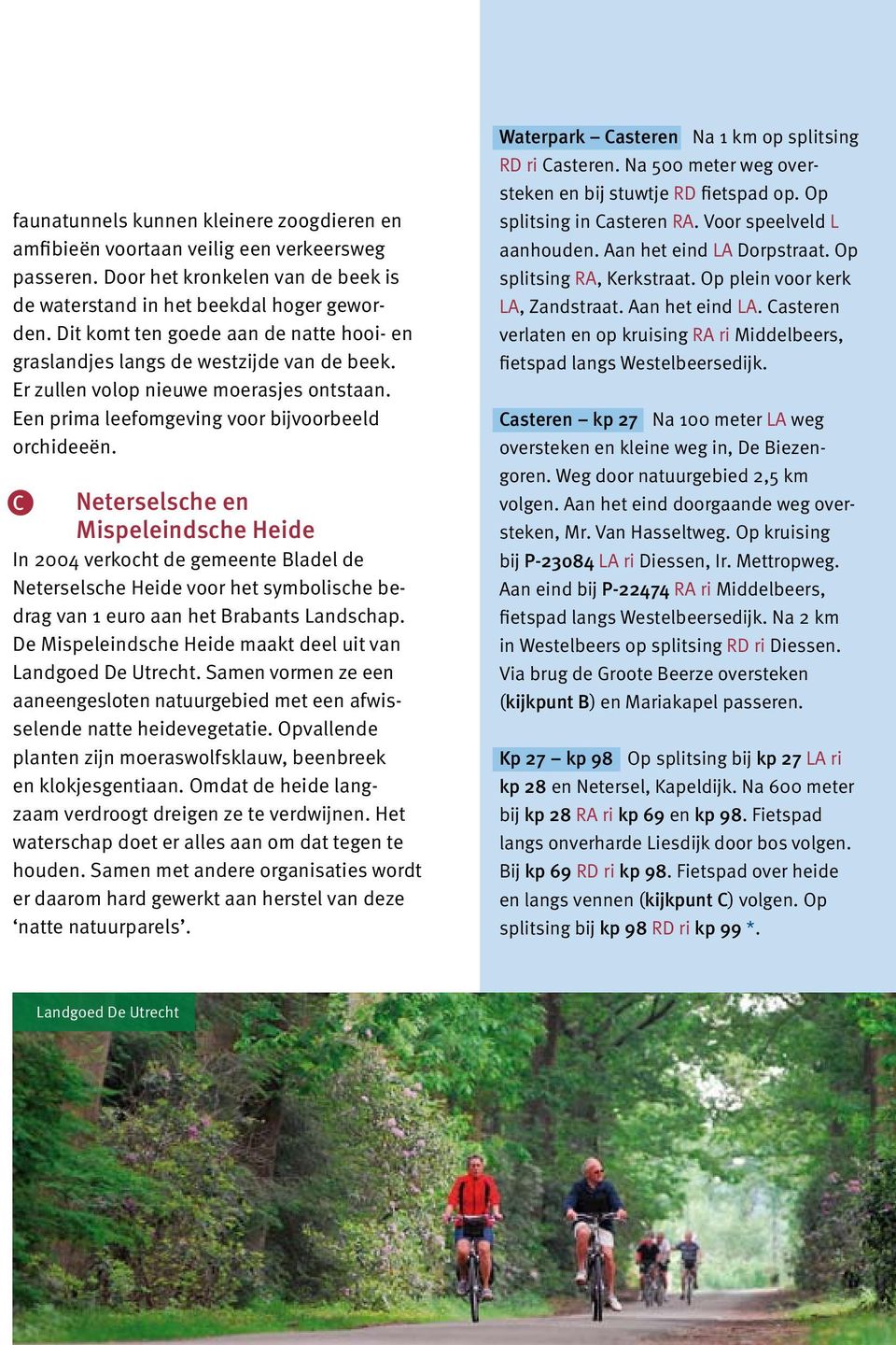 C Neterselsche en Mispeleindsche Heide In 2004 verkocht de gemeente Bladel de Neterselsche Heide voor het symbolische bedrag van 1 euro aan het Brabants Landschap.