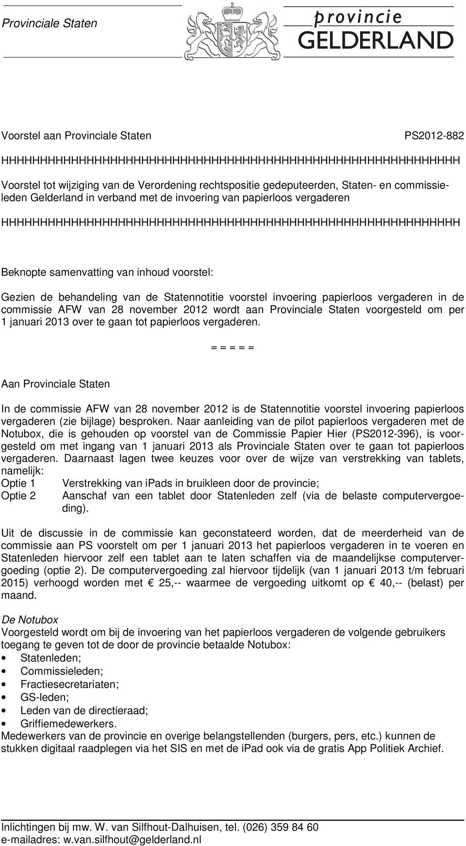 Gezien de behandeling van de Statennotitie voorstel invoering papierloos vergaderen in de commissie AFW van 28 november 2012 wordt aan Provinciale Staten voorgesteld om per 1 januari 2013 over te