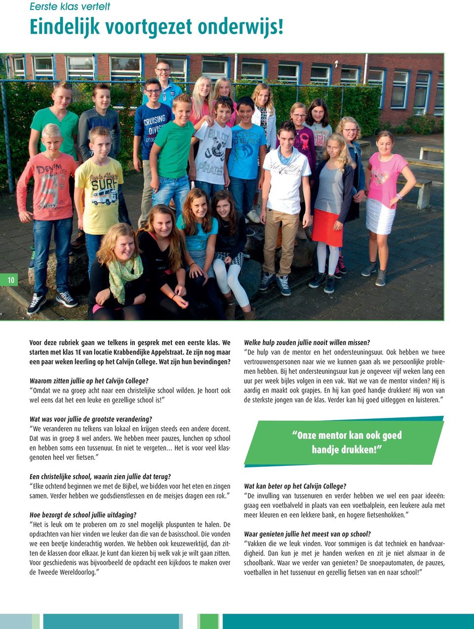 Je hoort ook wel eens dat het een leuke en gezellige school is! Wat was voor jullie de grootste verandering? We veranderen nu telkens van lokaal en krijgen steeds een andere docent.