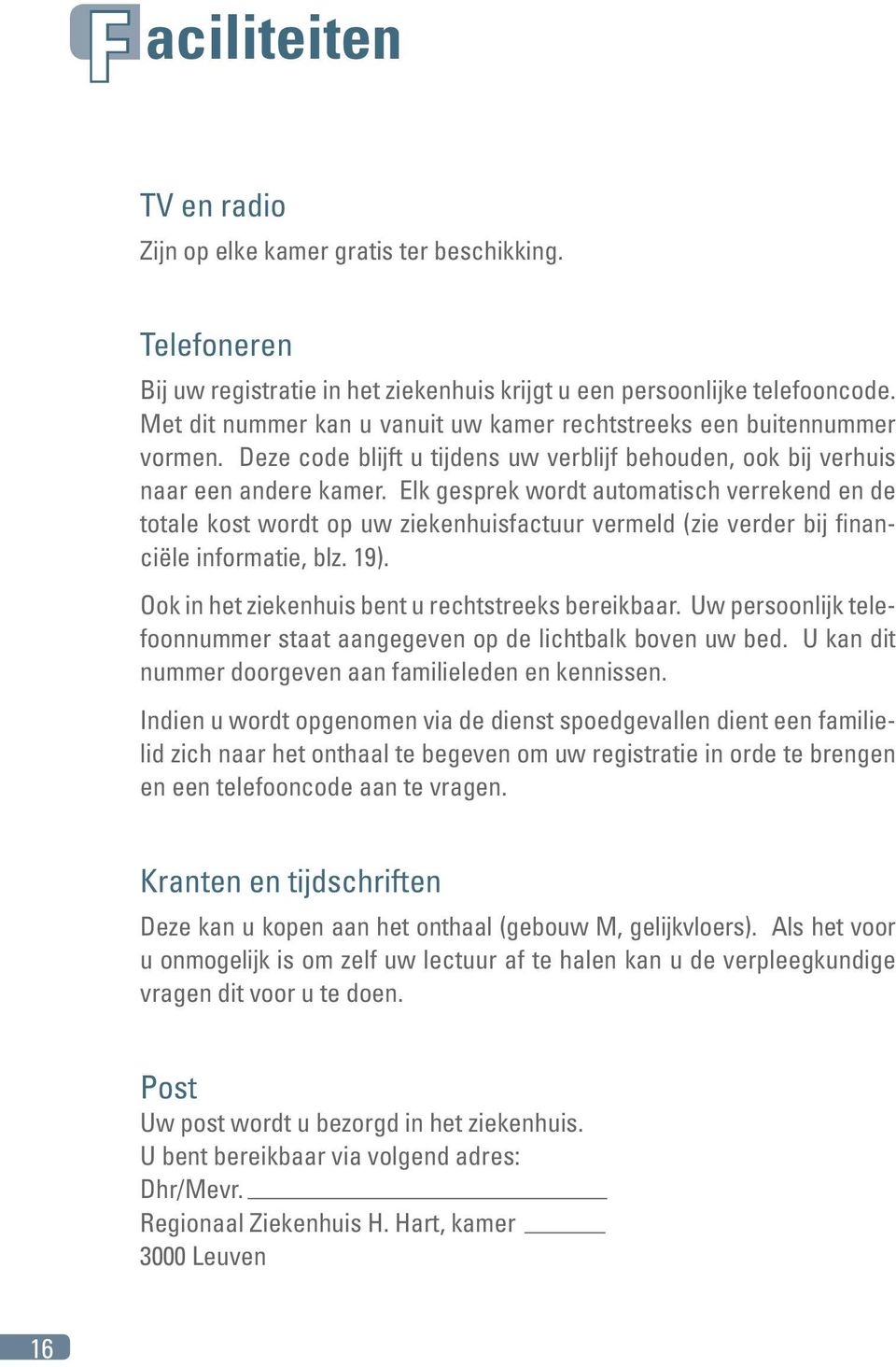 Elk gesprek wordt automatisch verrekend en de totale kost wordt op uw ziekenhuisfactuur vermeld (zie verder bij financiële informatie, blz. 19). Ook in het ziekenhuis bent u rechtstreeks bereikbaar.