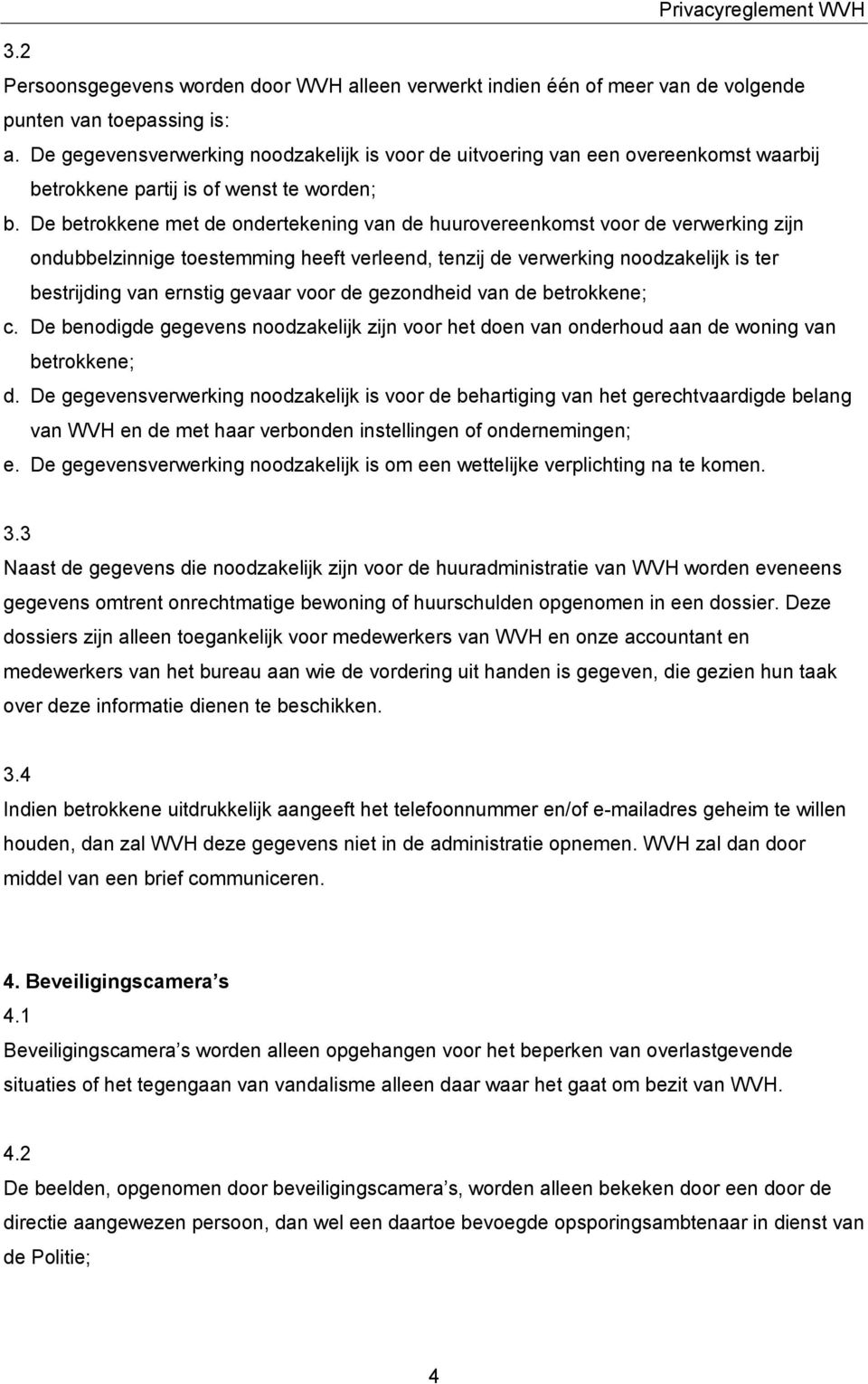 De betrokkene met de ondertekening van de huurovereenkomst voor de verwerking zijn ondubbelzinnige toestemming heeft verleend, tenzij de verwerking noodzakelijk is ter bestrijding van ernstig gevaar