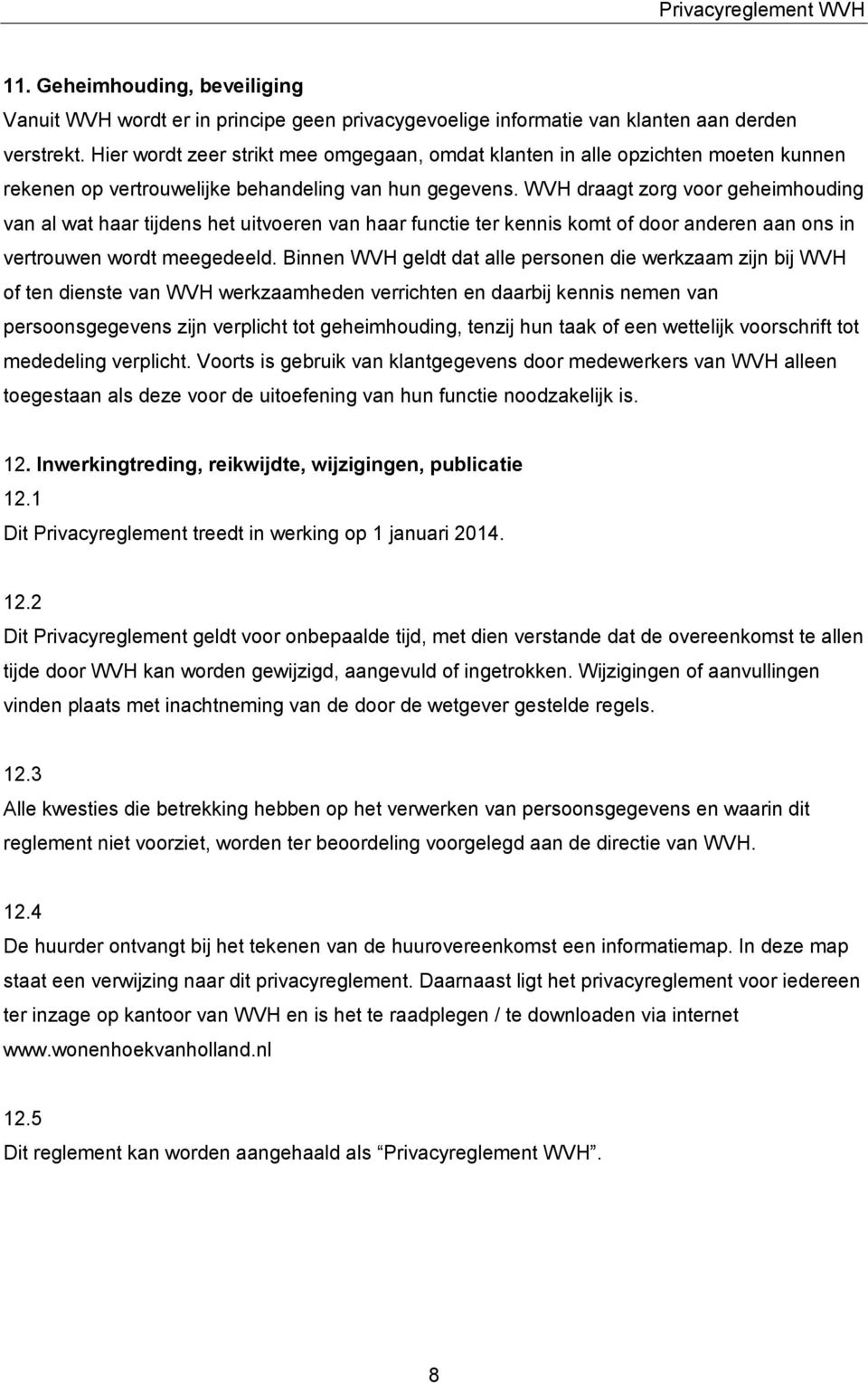 WVH draagt zorg voor geheimhouding van al wat haar tijdens het uitvoeren van haar functie ter kennis komt of door anderen aan ons in vertrouwen wordt meegedeeld.