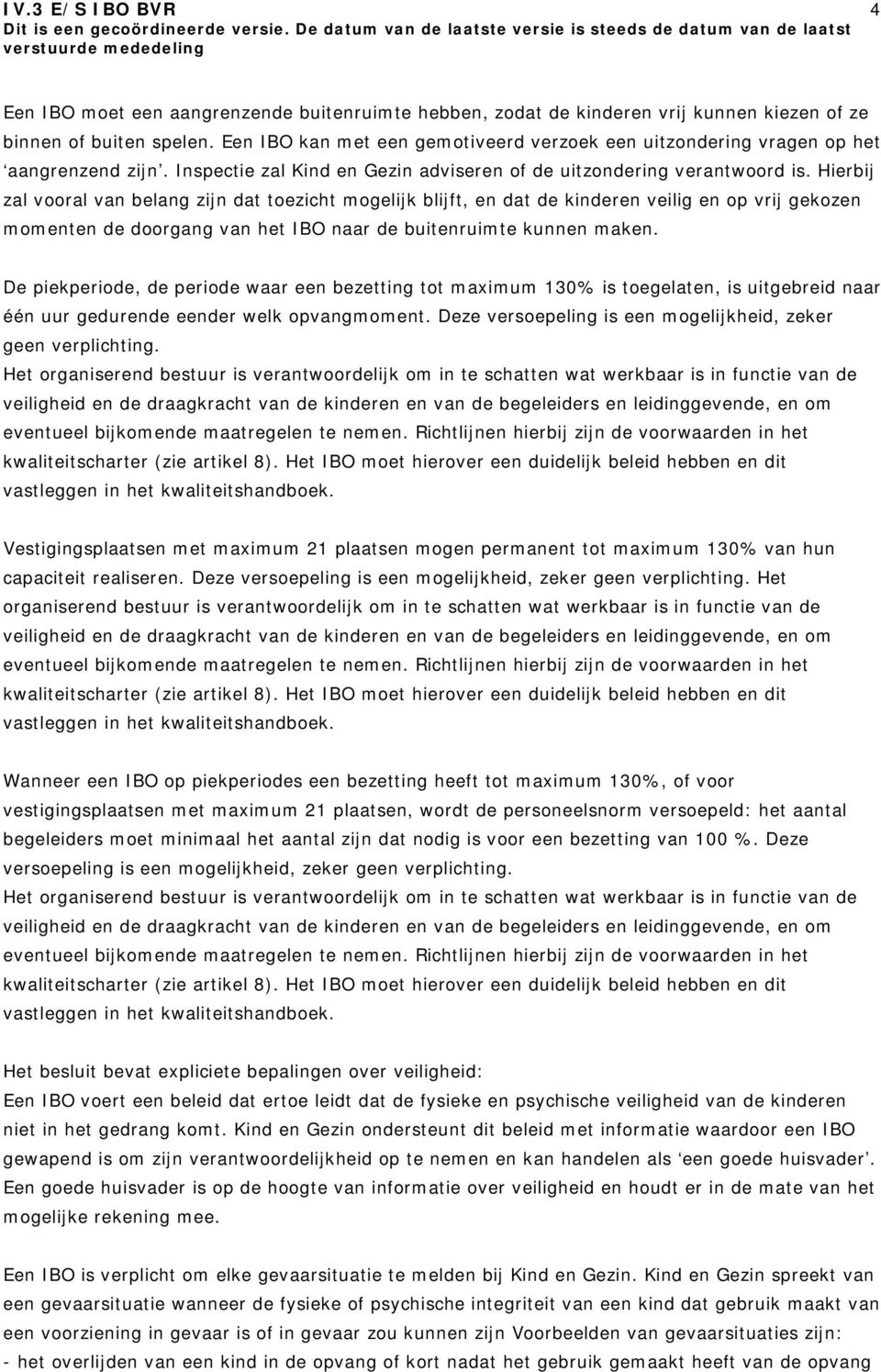 Hierbij zal vooral van belang zijn dat toezicht mogelijk blijft, en dat de kinderen veilig en op vrij gekozen momenten de doorgang van het IBO naar de buitenruimte kunnen maken.