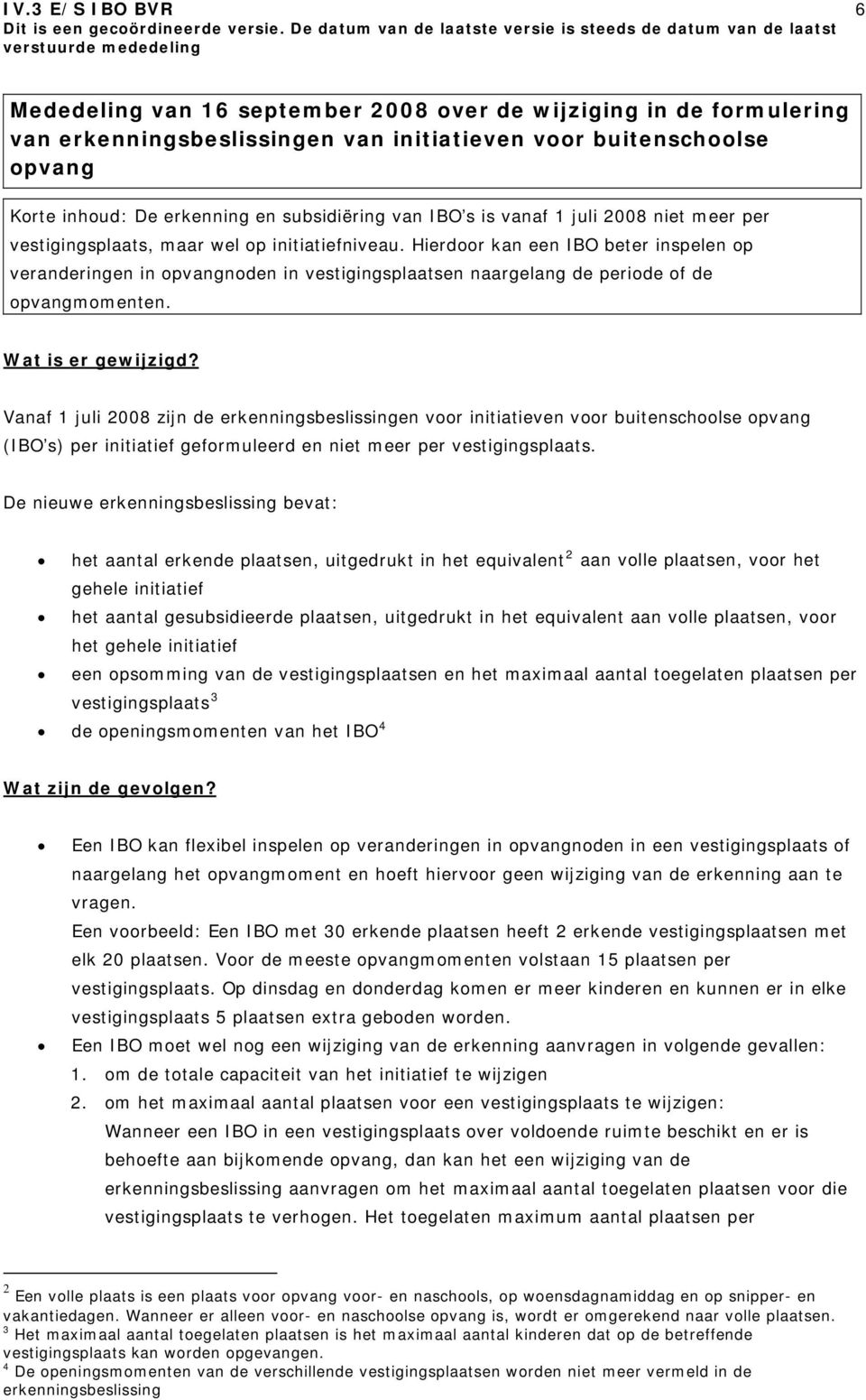 Hierdoor kan een IBO beter inspelen op veranderingen in opvangnoden in vestigingsplaatsen naargelang de periode of de opvangmomenten. Wat is er gewijzigd?