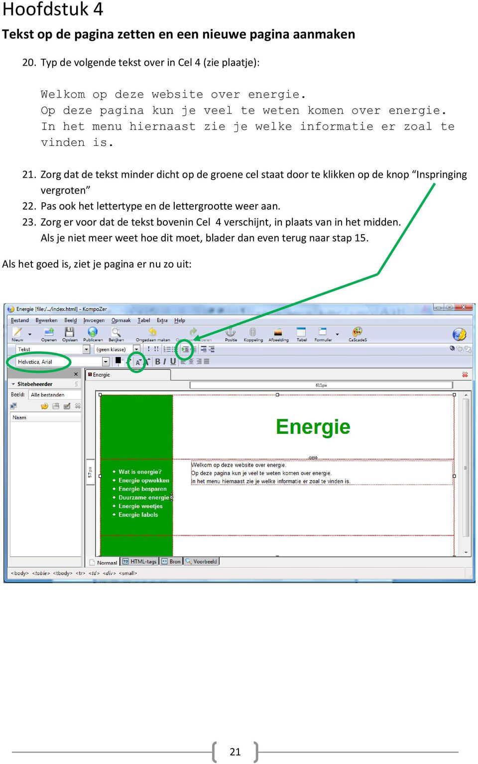 Zorg dat de tekst minder dicht op de groene cel staat door te klikken op de knop Inspringing vergroten 22. Pas ook het lettertype en de lettergrootte weer aan. 23.