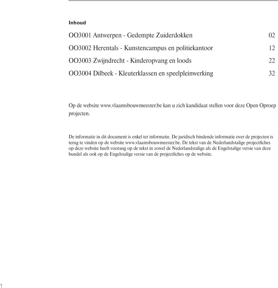 De informatie in dit document is enkel ter informatie. De juridisch bindende informatie over de projecten is terug te vinden op de website www.vlaamsbouwmeester.be.