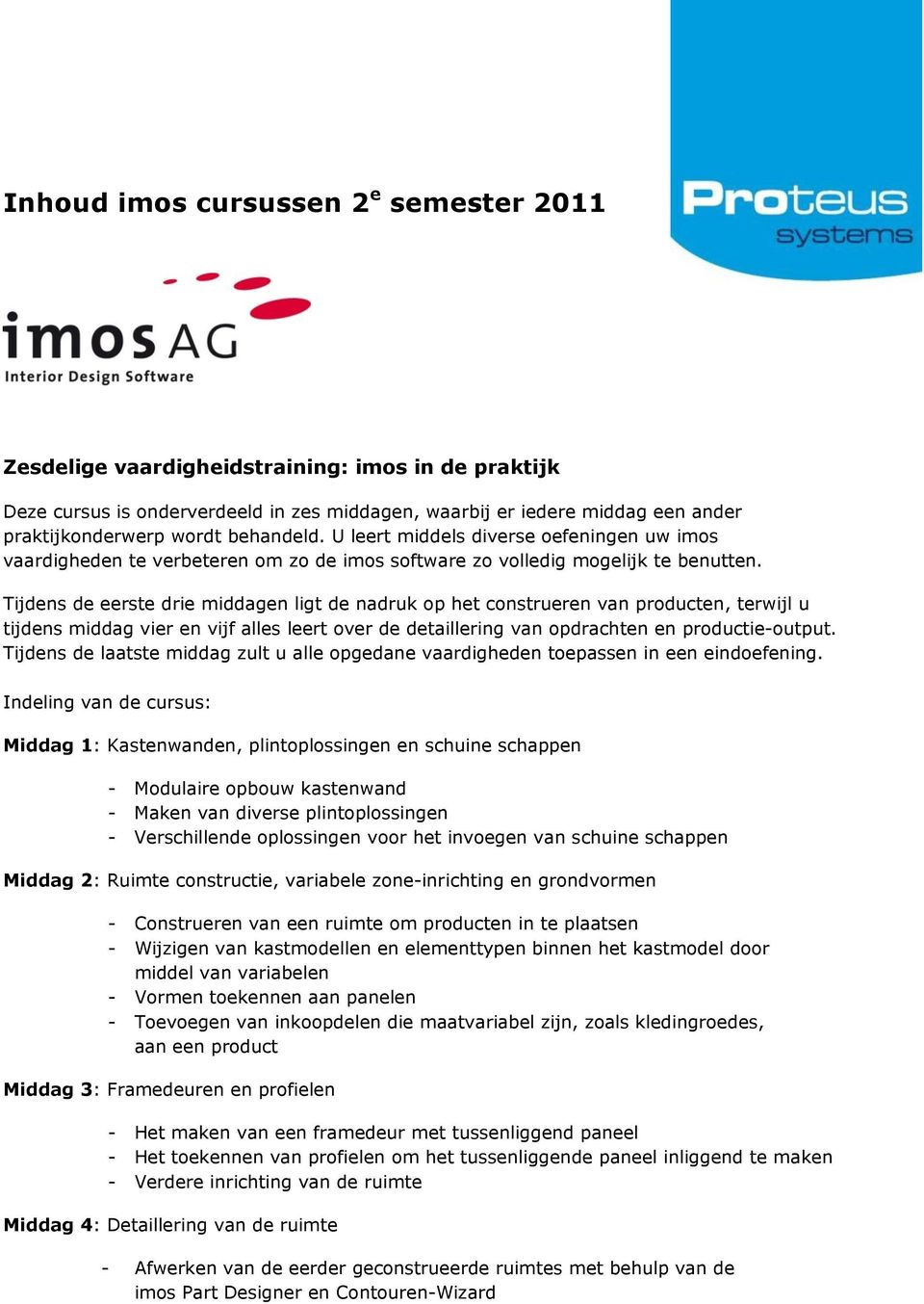 ens de eerste drie middagen ligt de nadruk op het construeren van producten, terwijl u tijdens middag vier en vijf alles leert over de detaillering van opdrachten en productie-output.