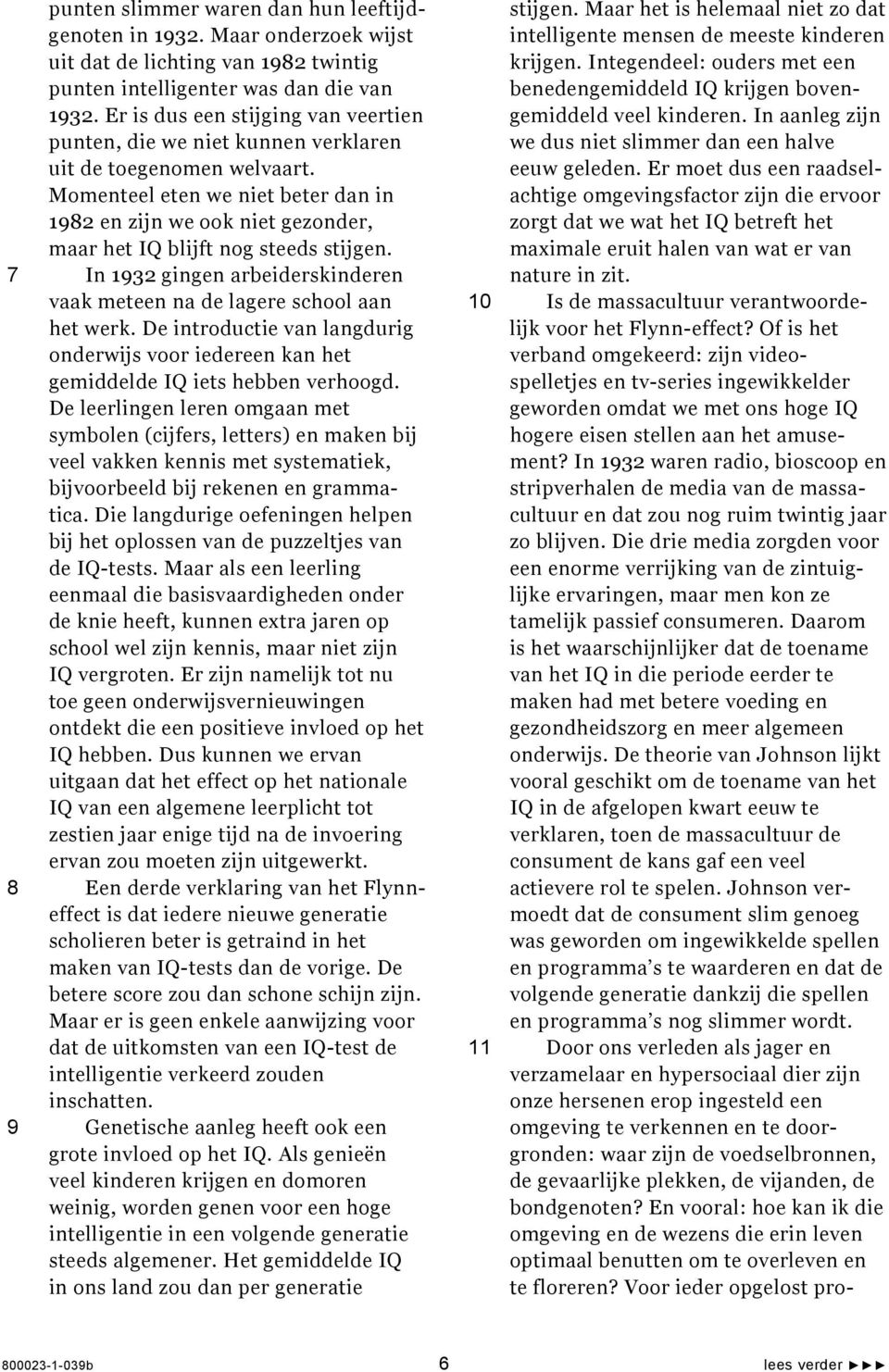 Momenteel eten we niet beter dan in 1982 en zijn we ook niet gezonder, maar het IQ blijft nog steeds stijgen. 7 In 1932 gingen arbeiderskinderen vaak meteen na de lagere school aan het werk.