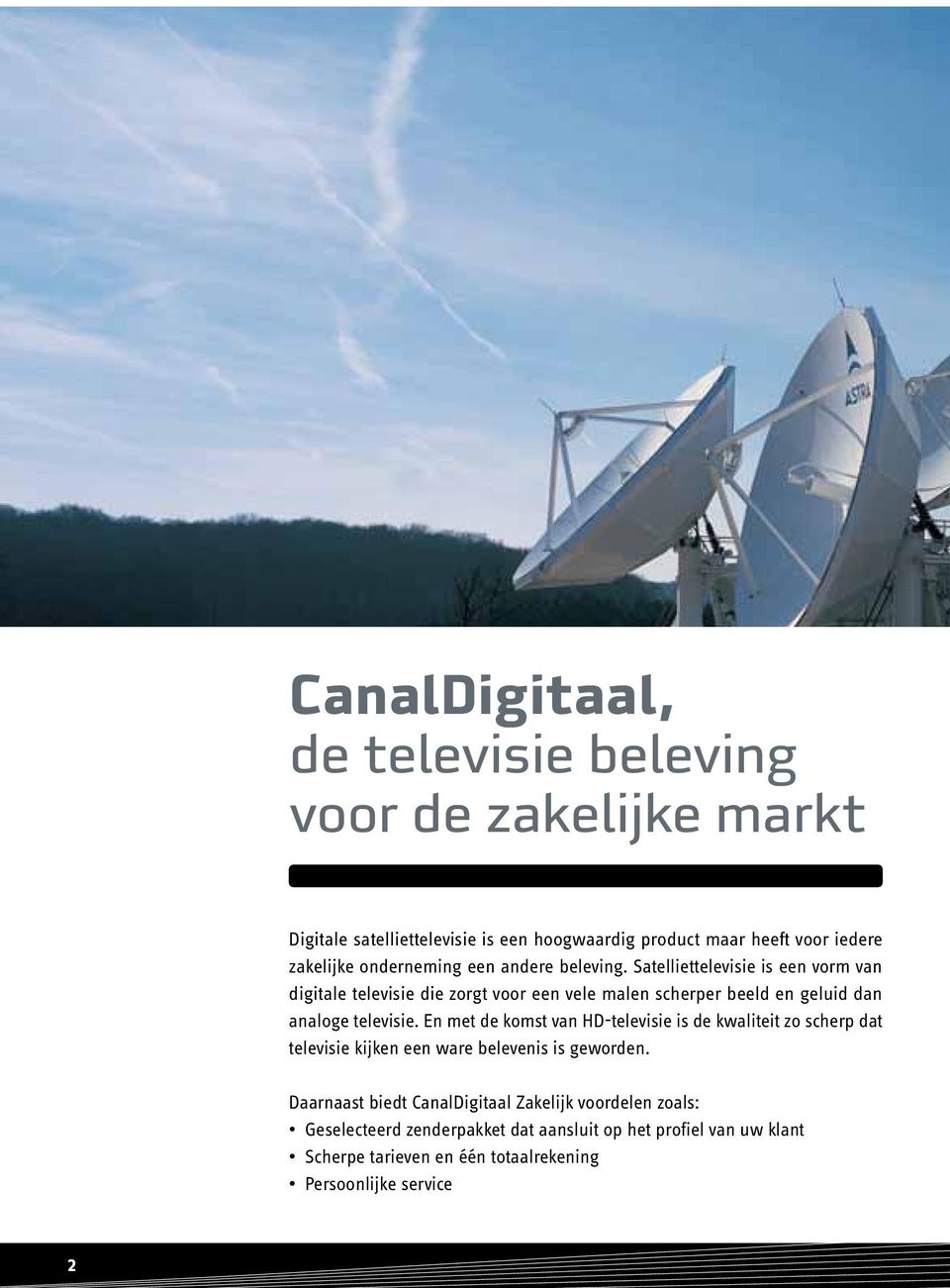 Satelliettelevisie is een vorm van digitale televisie die zorgt voor een vele malen scherper beeld en geluid dan analoge televisie.