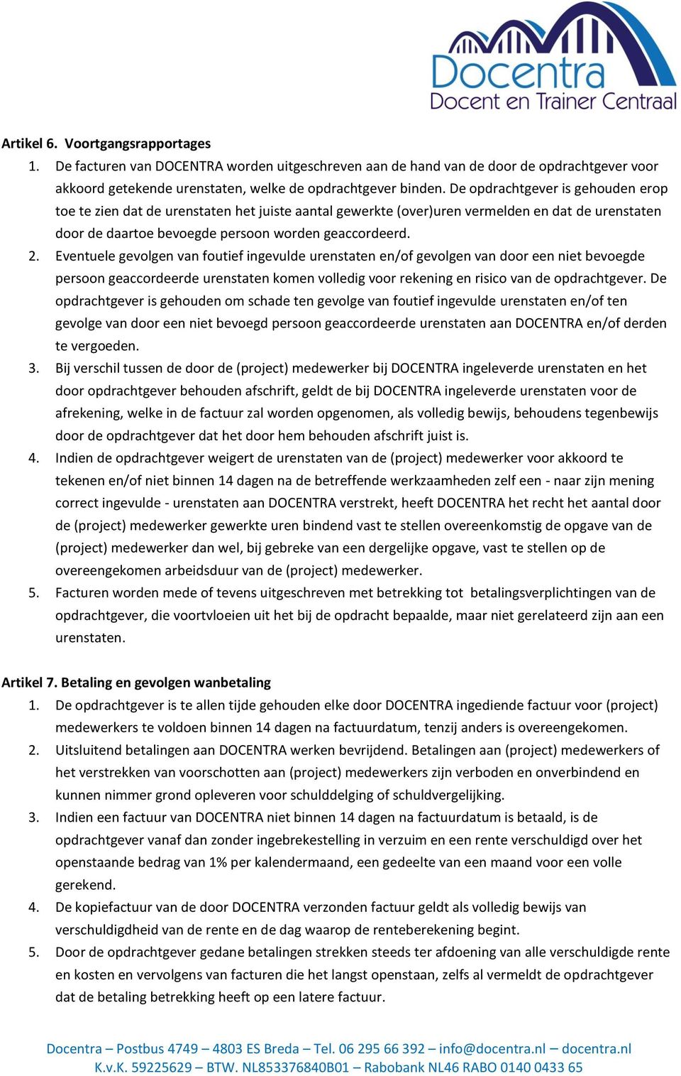 Eventuele gevolgen van foutief ingevulde urenstaten en/of gevolgen van door een niet bevoegde persoon geaccordeerde urenstaten komen volledig voor rekening en risico van de opdrachtgever.