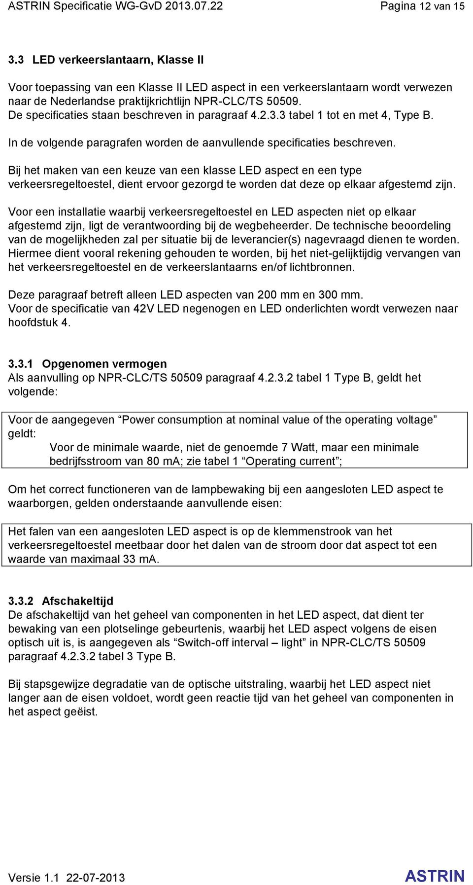 De specificaties staan beschreven in paragraaf 4.2.3.3 tabel 1 tot en met 4, Type B. In de volgende paragrafen worden de aanvullende specificaties beschreven.