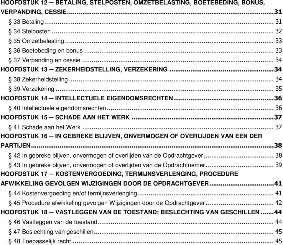 ..36 40 Intellectuele eigendomsrechten... 36 HOOFDSTUK 15 SCHADE AAN HET WERK...37 41 Schade aan het Werk... 37 HOOFDSTUK 16 IN GEBREKE BLIJVEN, ONVERMOGEN OF OVERLIJDEN VAN EEN DER PARTIJEN.