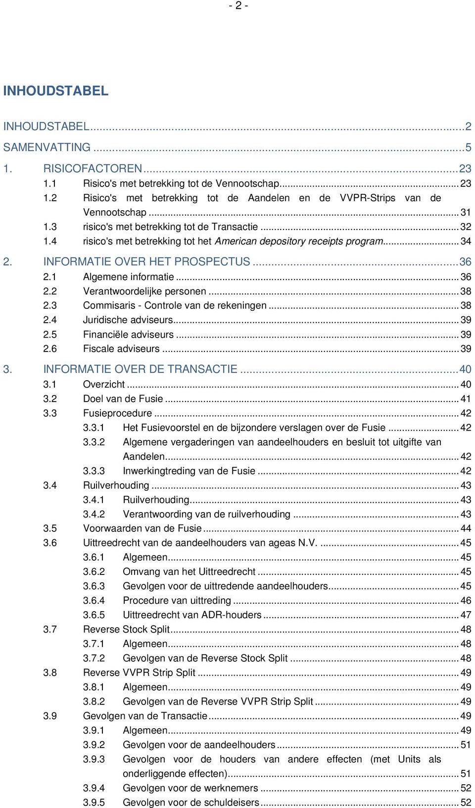 4 risico's met betrekking tot het American depository receipts program... 34 2. INFORMATIE OVER HET PROSPECTUS...36 2.1 Algemene informatie... 36 2.2 Verantwoordelijke personen... 38 2.