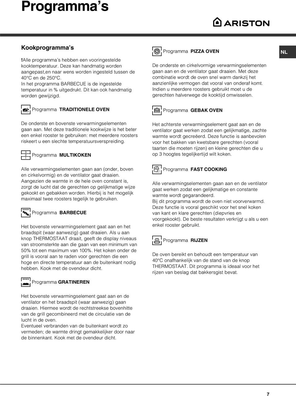 Programma PIZZ OVEN De onderste en cirkelvormige verwarmingselementen gaan aan en de ventilator gaat draaien.