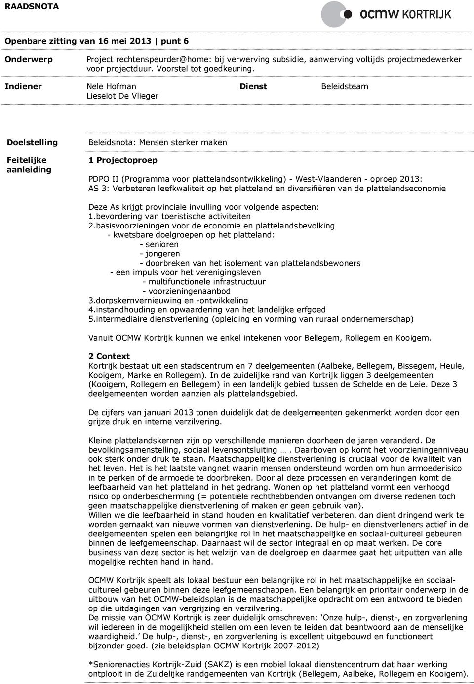 West-Vlaanderen - oproep 2013: AS 3: Verbeteren leefkwaliteit op het platteland en diversifiëren van de plattelandseconomie Deze As krijgt provinciale invulling voor volgende aspecten: 1.