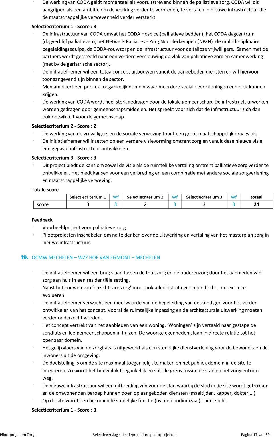 Selectiecriterium 1 - Score : 3 De infrastructuur van CODA omvat het CODA Hospice (palliatieve bedden), het CODA dagcentrum (dagverblijf palliatieven), het Netwerk Palliatieve Zorg Noorderkempen