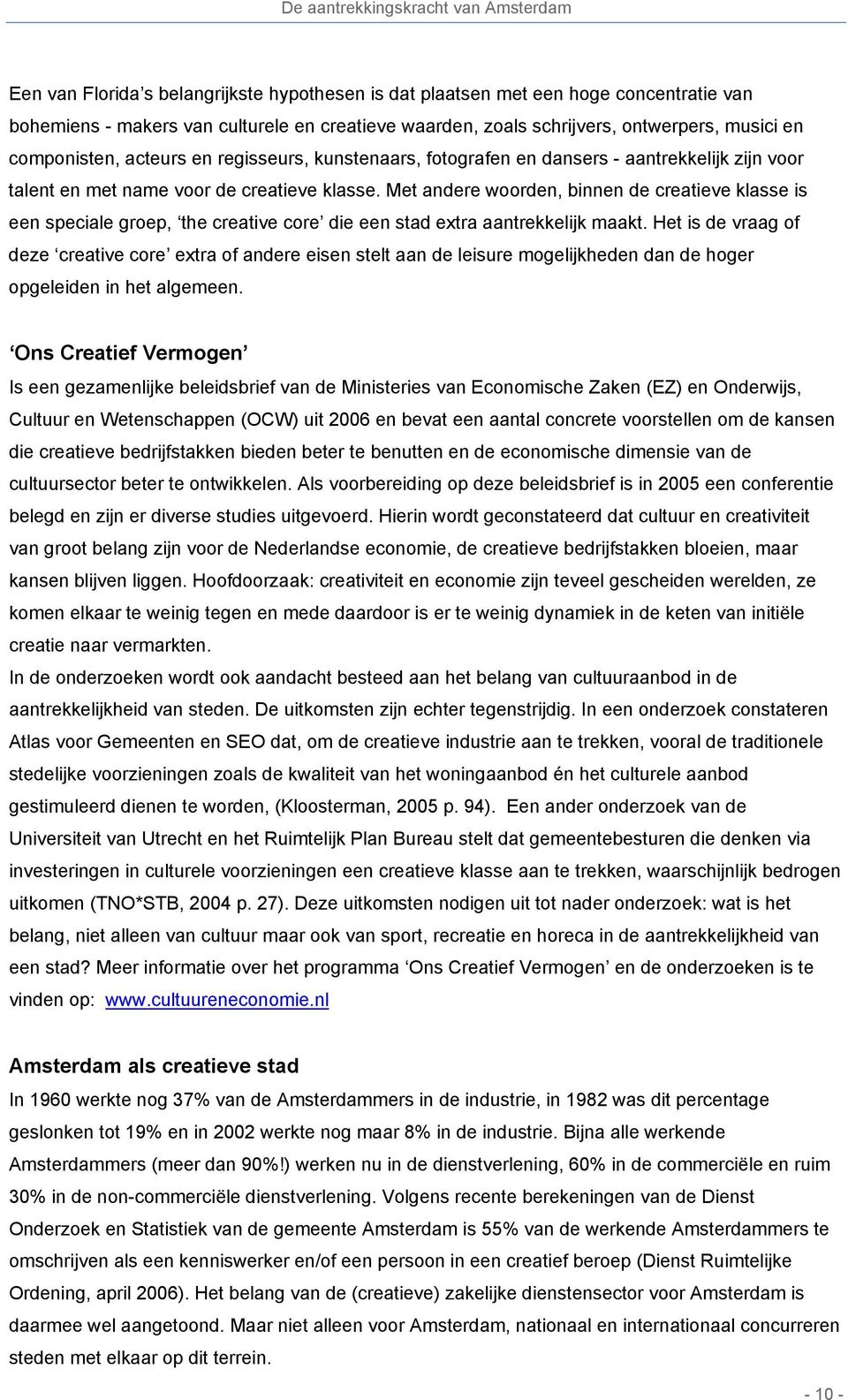 Met andere woorden, binnen de creatieve klasse is een speciale groep, the creative core die een stad extra aantrekkelijk maakt.