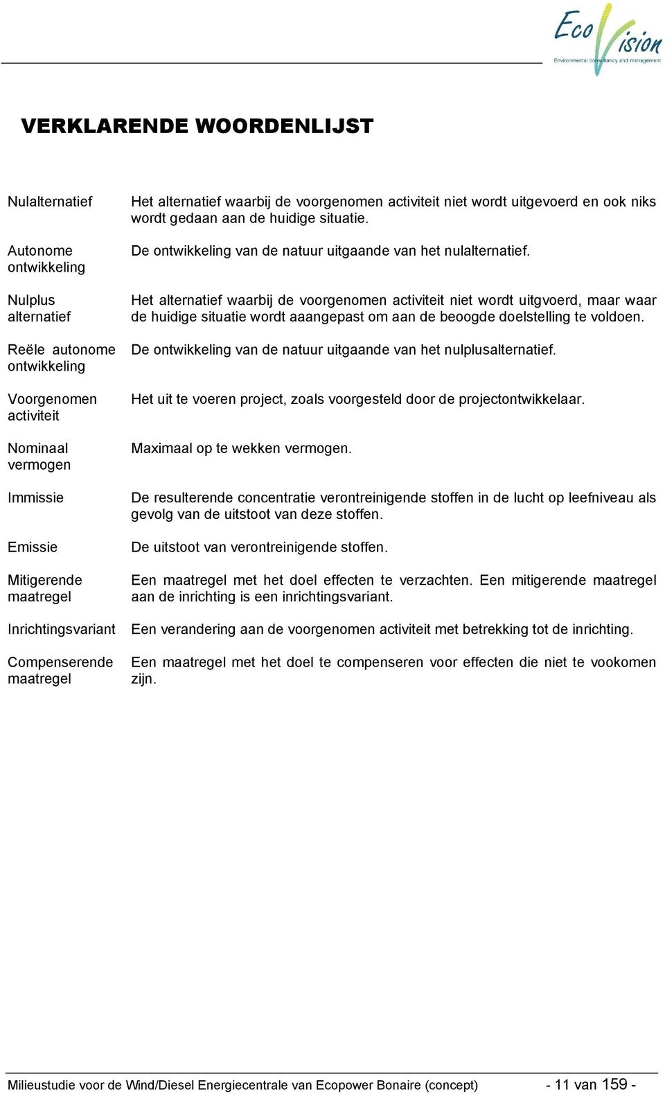 Het alternatief waarbij de voorgenomen activiteit niet wordt uitgvoerd, maar waar de huidige situatie wordt aaangepast om aan de beoogde doelstelling te voldoen.