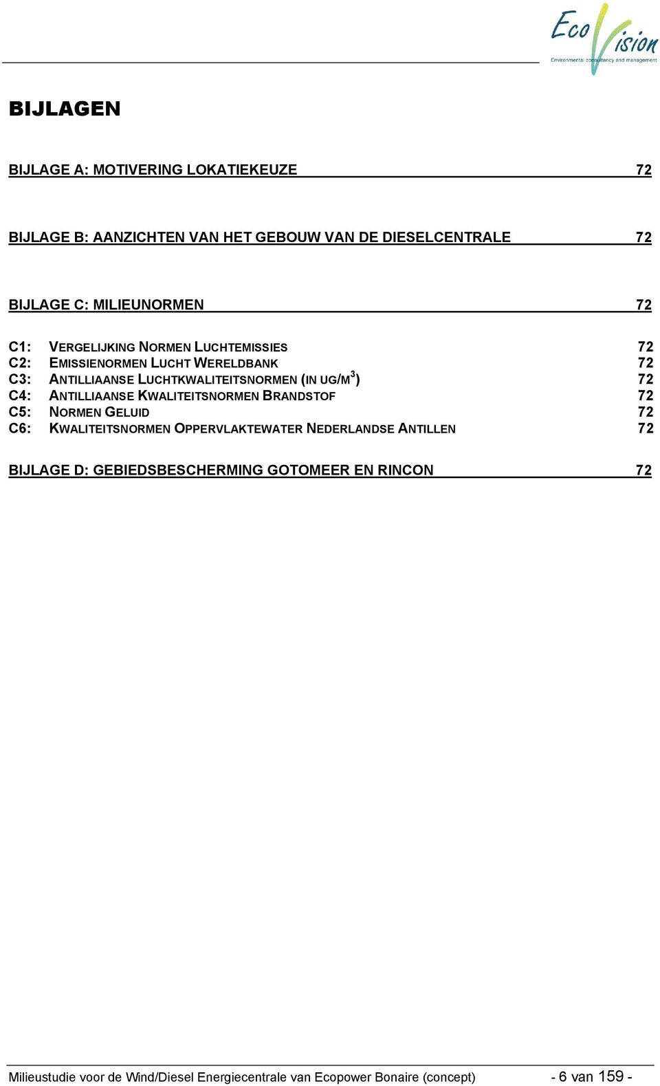 C4: ANTILLIAANSE KWALITEITSNORMEN BRANDSTOF 72 C5: NORMEN GELUID 72 C6: KWALITEITSNORMEN OPPERVLAKTEWATER NEDERLANDSE ANTILLEN 72