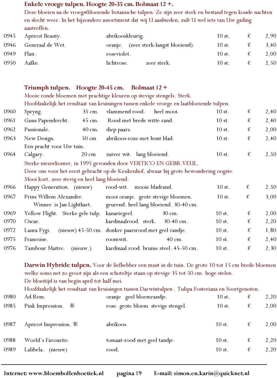 (zeer sterk-langst bloeiend). 10 st. 3,40 0949 Flair. roseviolet. 10 st. 2,00 0950 Aafke. lichtrose. zeer sterk. 10 st. 2,50 Triumph tulpen. Hoogte 20-45 cm.