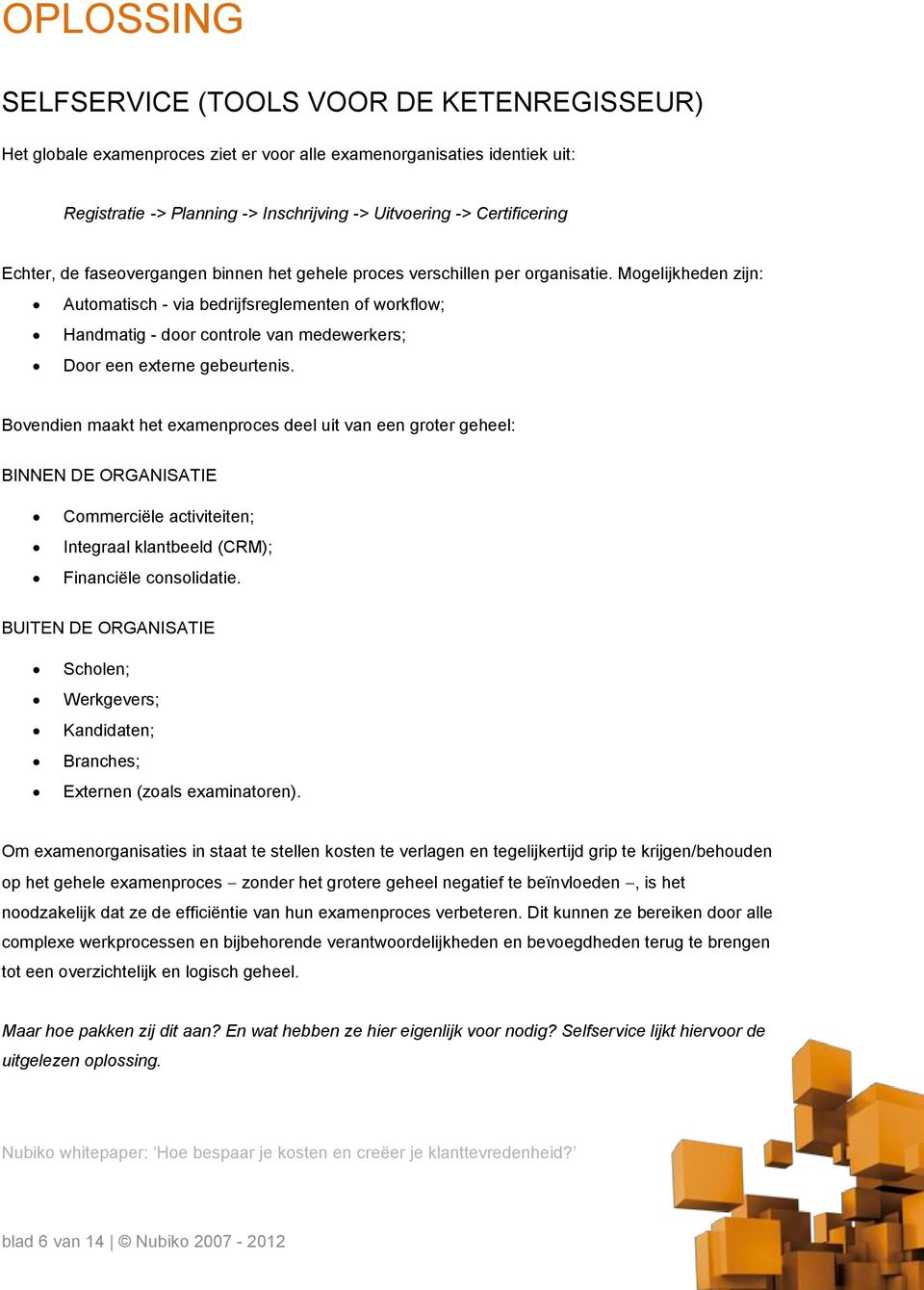 Mogelijkheden zijn: Automatisch - via bedrijfsreglementen of workflow; Handmatig - door controle van medewerkers; Door een externe gebeurtenis.