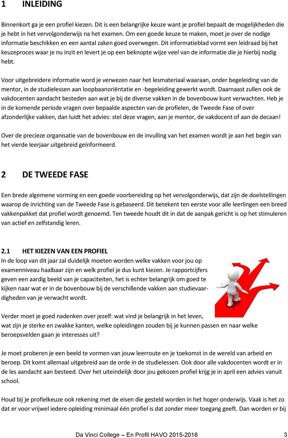 Dit informatieblad vormt een leidraad bij het keuzeproces waar je nu inzit en levert je op een beknopte wijze veel van de informatie die je hierbij nodig hebt.