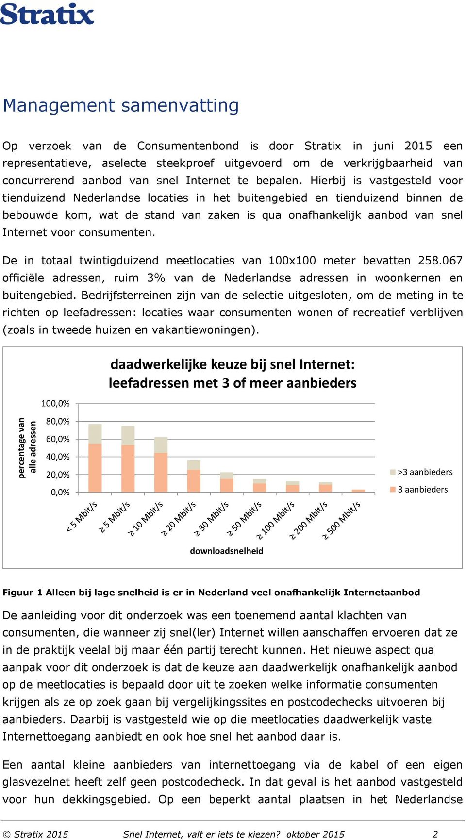 Hierbij is vastgesteld voor tienduizend Nederlandse locaties in het buitengebied en tienduizend binnen de bebouwde kom, wat de stand van zaken is qua onafhankelijk aanbod van snel Internet voor