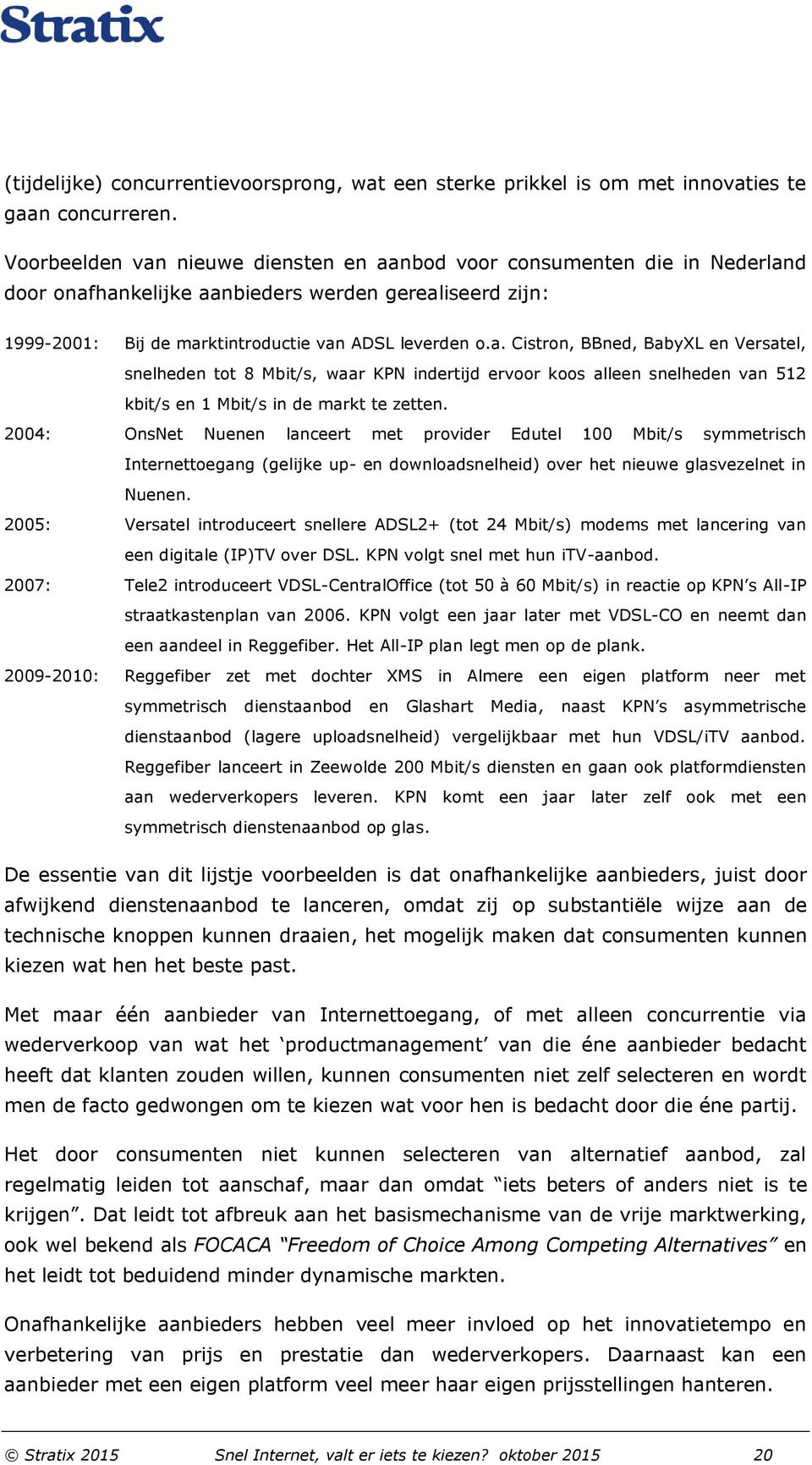 2004: OnsNet Nuenen lanceert met provider Edutel 100 symmetrisch Internettoegang (gelijke up- en downloadsnelheid) over het nieuwe glasvezelnet in Nuenen.