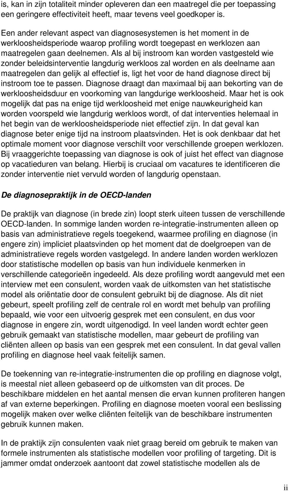 Als al bij instroom kan worden vastgesteld wie zonder beleidsinterventie langdurig werkloos zal worden en als deelname aan maatregelen dan gelijk al effectief is, ligt het voor de hand diagnose