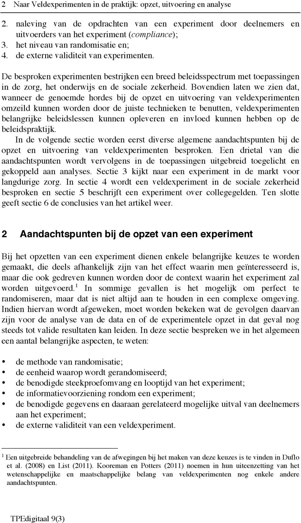 De besproken experimenten bestrijken een breed beleidsspectrum met toepassingen in de zorg, het onderwijs en de sociale zekerheid.