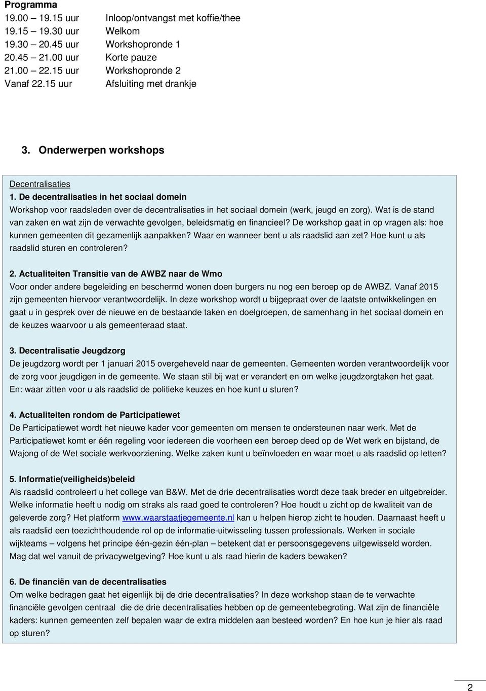 De decentralisaties in het sociaal domein Workshop voor raadsleden over de decentralisaties in het sociaal domein (werk, jeugd en zorg).