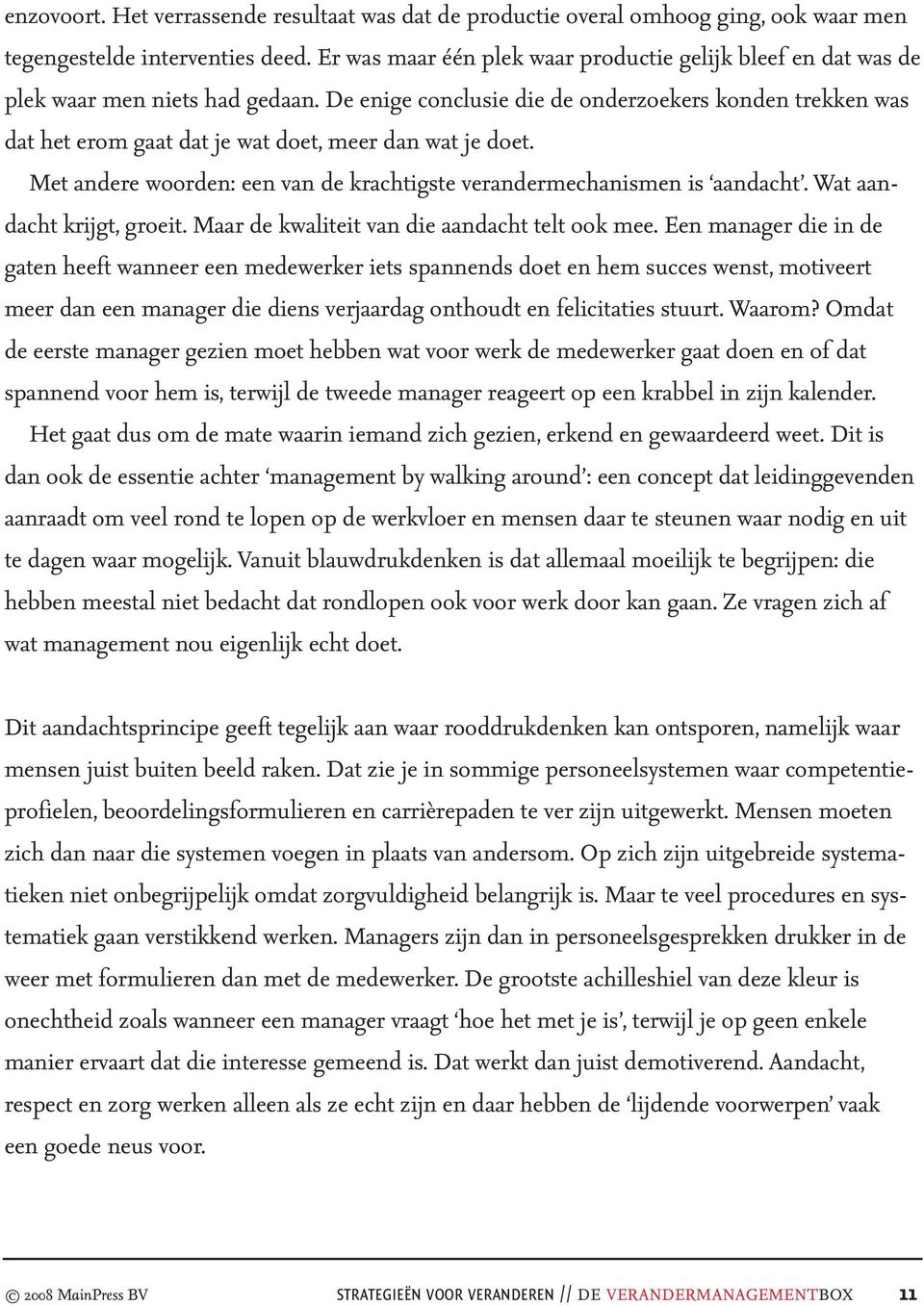 De enige conclusie die de onderzoekers konden trekken was dat het erom gaat dat je wat doet, meer dan wat je doet. Met andere woorden: een van de krachtigste verandermechanismen is aandacht.