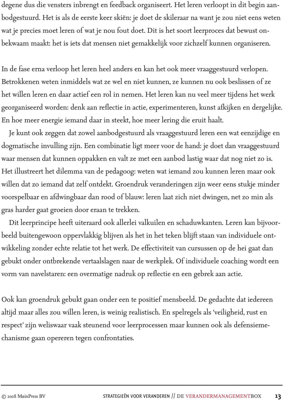 Dit is het soort leerproces dat bewust on - bekwaam maakt: het is iets dat mensen niet gemakkelijk voor zichzelf kunnen organiseren.