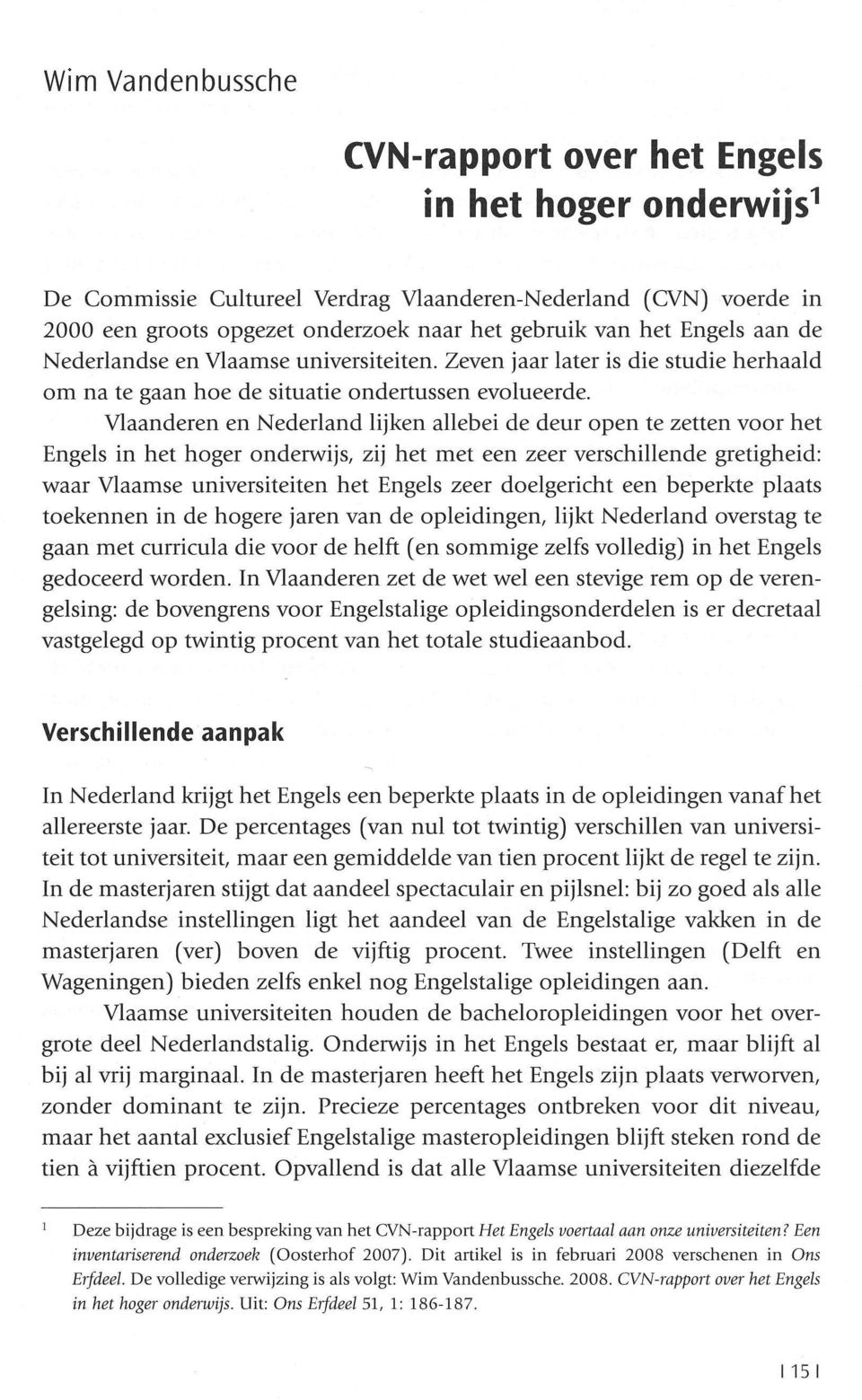Vlaanderen en Nederland lijken allebei de deur open te zetten voor het Engels in het hoger onderwijs, zij het met een zeer verschillende gretigheid: waar Vlaamse universiteiten het Engels zeer