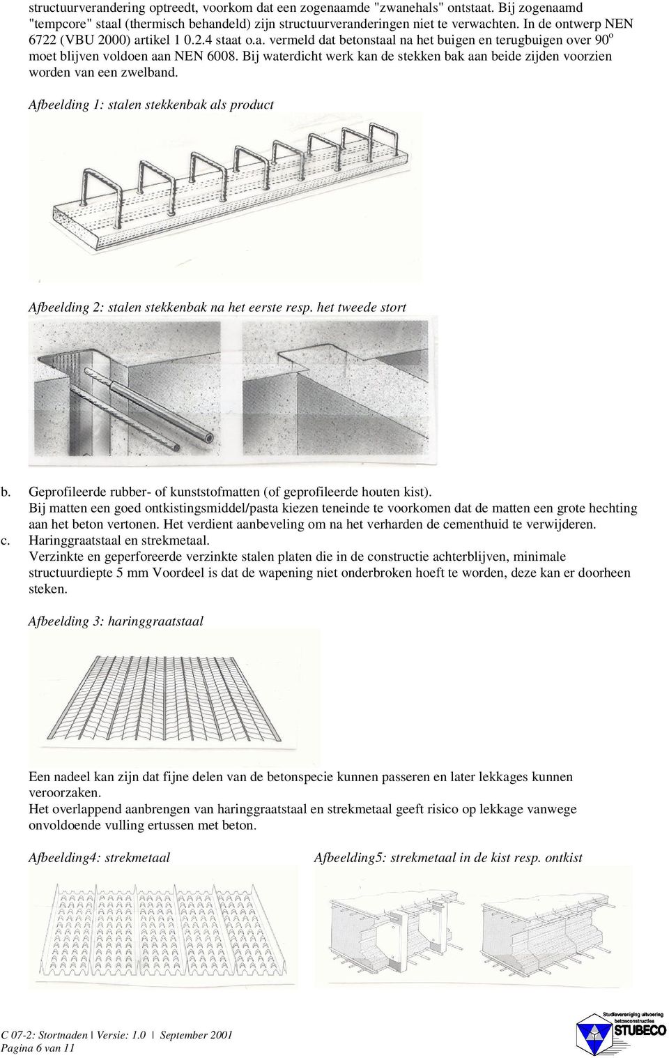 Bij waterdicht werk kan de stekken bak aan beide zijden voorzien worden van een zwelband. Afbeelding 1: stalen stekkenbak als product Afbeelding 2: stalen stekkenbak na het eerste resp.