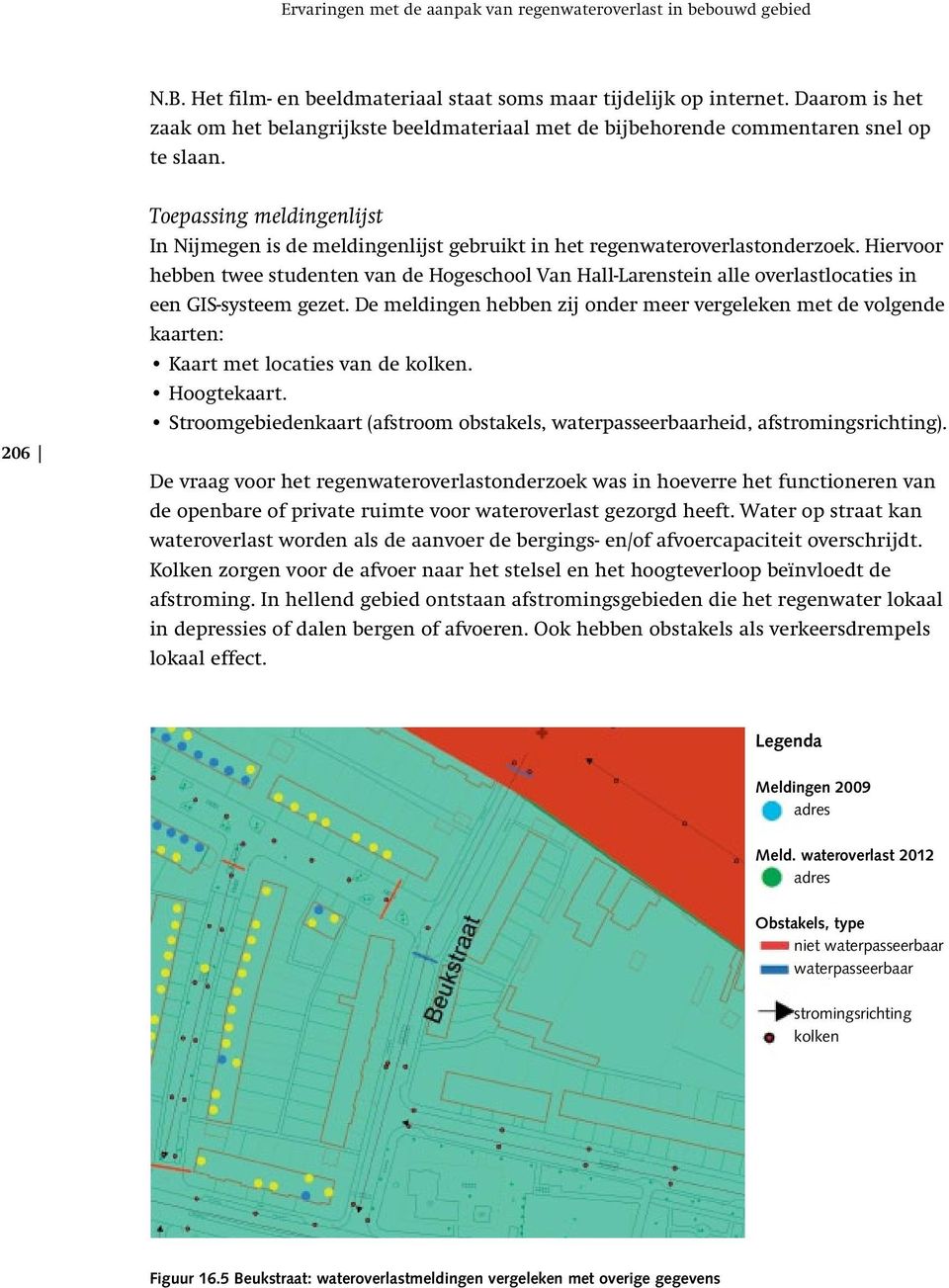 206 Toepassing meldingenlijst In Nijmegen is de meldingenlijst gebruikt in het regenwateroverlastonderzoek.