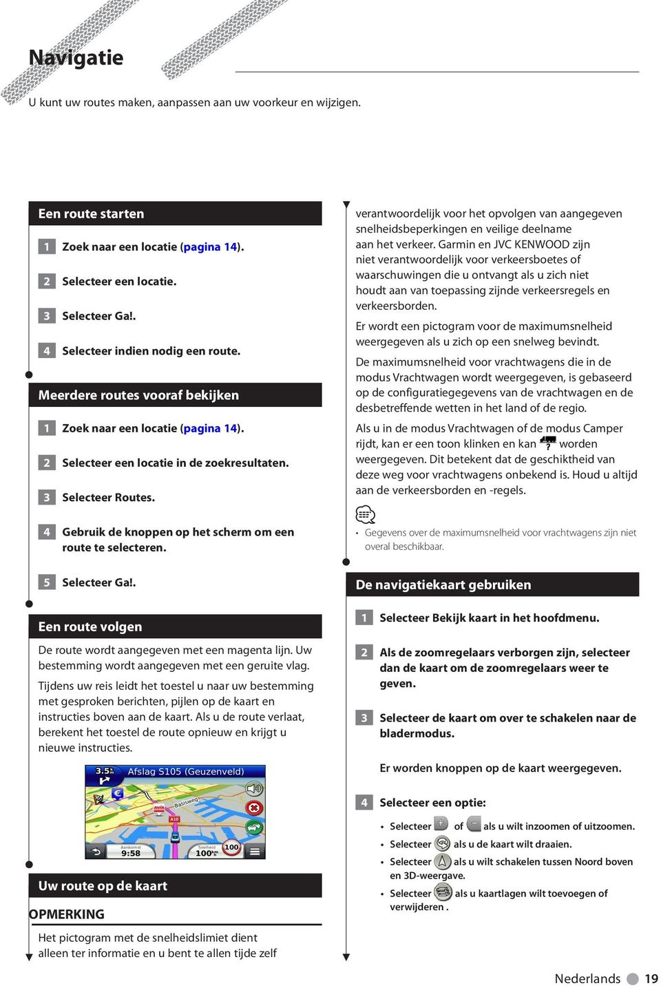 4 Gebruik de knoppen op het scherm om een route te selecteren. 5 Selecteer Ga!. Een route volgen De route wordt aangegeven met een magenta lijn. Uw bestemming wordt aangegeven met een geruite vlag.