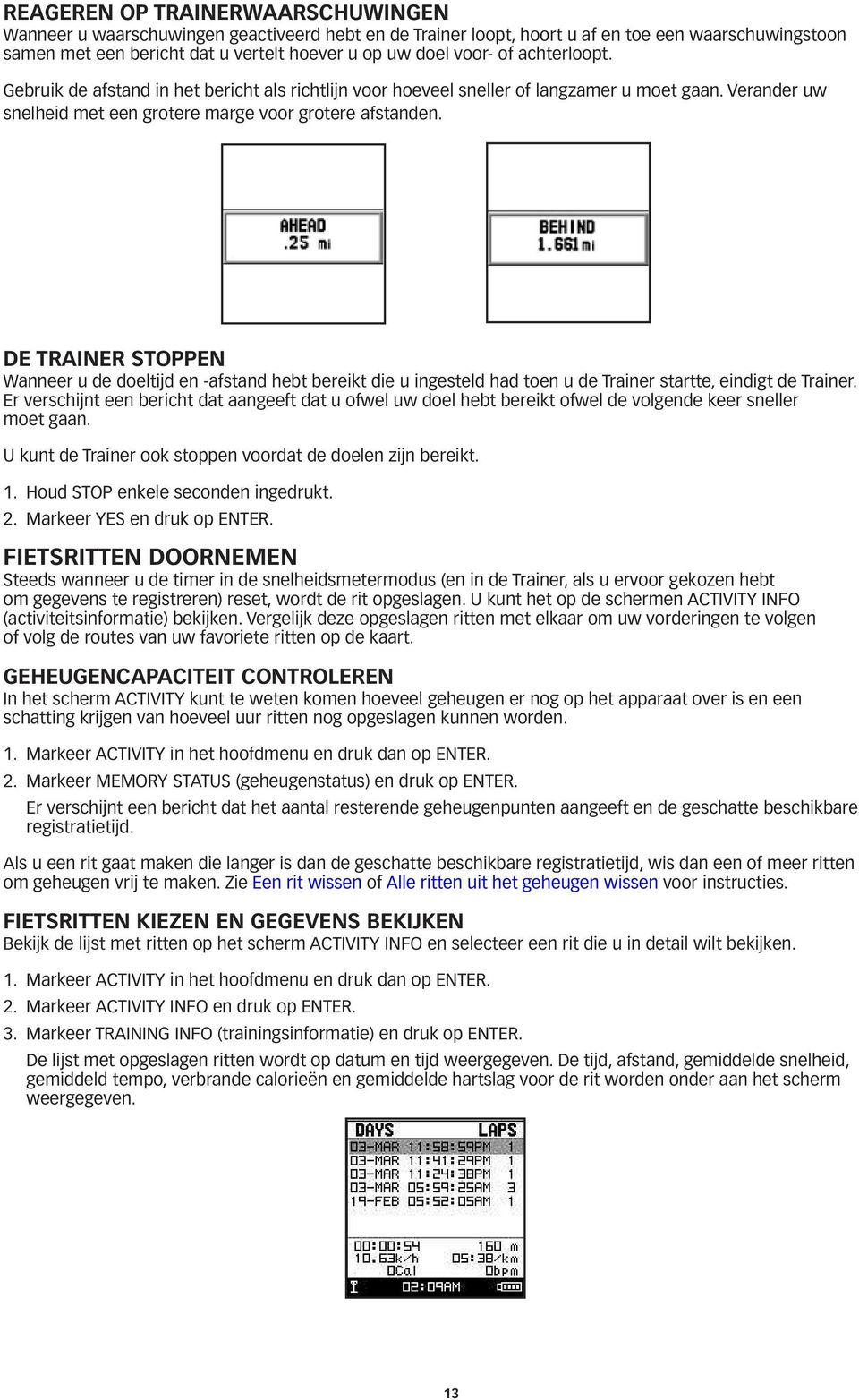 De Trainer stoppen Wanneer u de doeltijd en -afstand hebt bereikt die u ingesteld had toen u de Trainer startte, eindigt de Trainer.