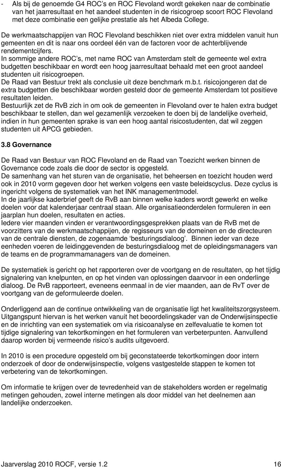 De werkmaatschappijen van ROC Flevoland beschikken niet over extra middelen vanuit hun gemeenten en dit is naar ons oordeel één van de factoren voor de achterblijvende rendementcijfers.