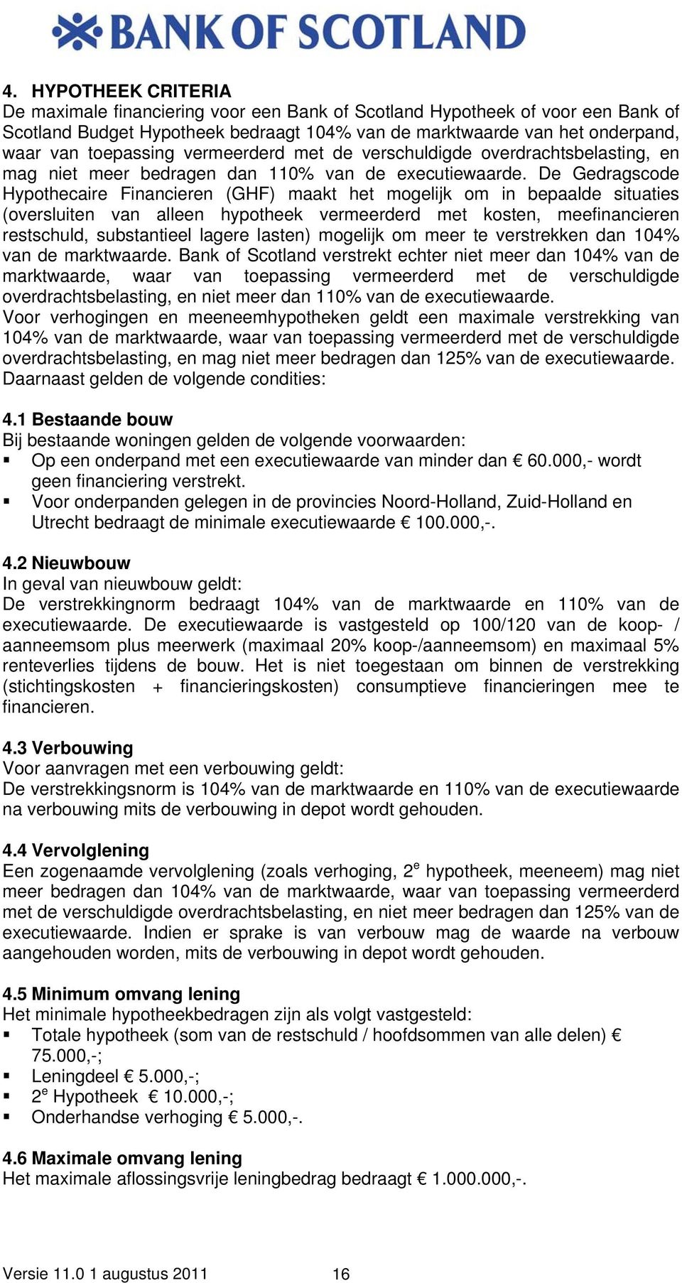 De Gedragscode Hypothecaire Financieren (GHF) maakt het mogelijk om in bepaalde situaties (oversluiten van alleen hypotheek vermeerderd met kosten, meefinancieren restschuld, substantieel lagere