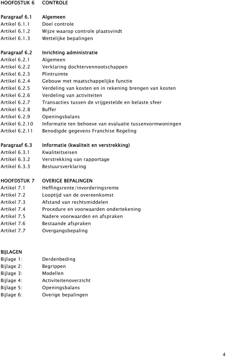 maatschappelijke functie Verdeling van kosten en in rekening brengen van kosten Verdeling van activiteiten Transacties tussen de vrijgestelde en belaste sfeer Buffer Openingsbalans Informatie ten