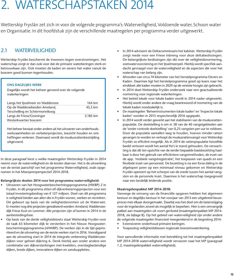 Het waterschap zorgt er dan ook voor dat de primaire waterkeringen sterk en betrouwbaar zijn. Ook moeten de kaden en oevers het water vanuit de boezem goed kunnen tegenhouden.