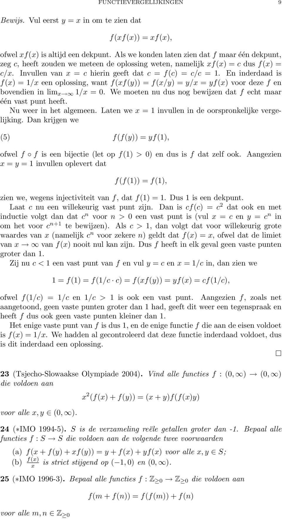 En inderdaad is f(x) = 1/x een oplossing, want f(xf(y)) = f(x/y) = y/x = yf(x) voor deze f en bovendien in lim x 1/x = 0. We moeten nu dus nog bewijzen dat f echt maar één vast punt heeft.