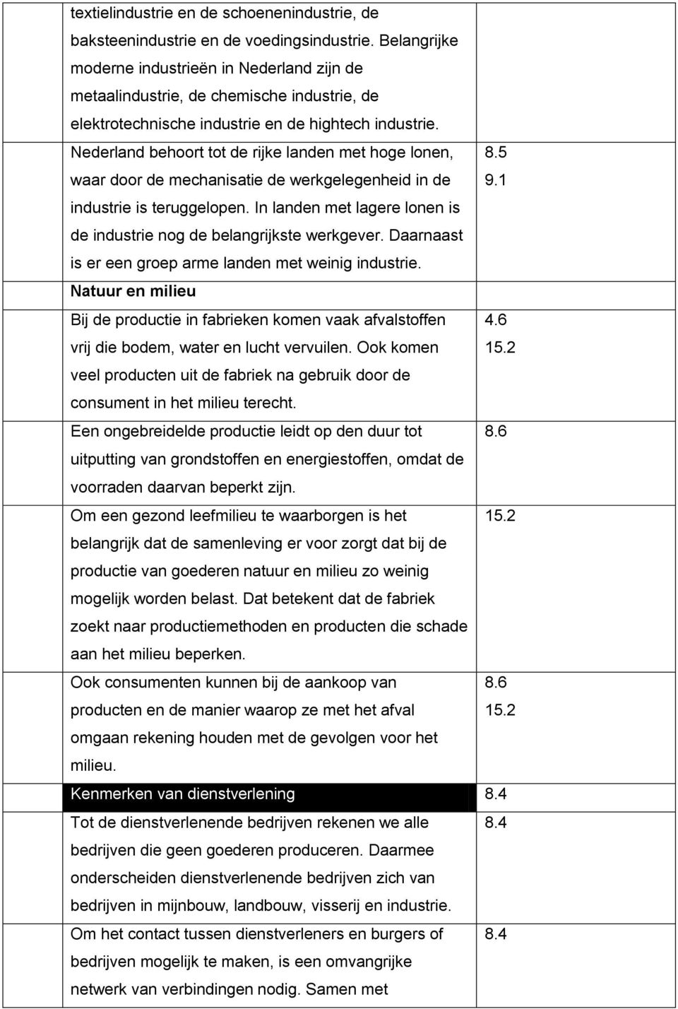 Nederland behoort tot de rijke landen met hoge lonen, 8.5 waar door de mechanisatie de werkgelegenheid in de 9.1 industrie is teruggelopen.