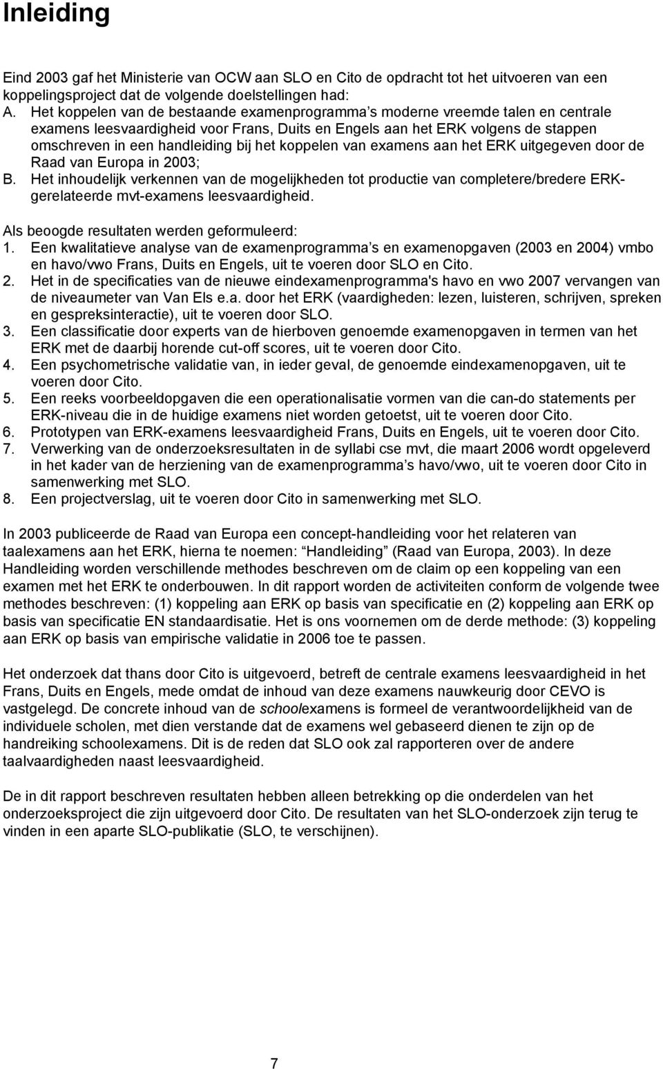 het koppelen van examens aan het ERK uitgegeven door de Raad van Europa in 2003; B.