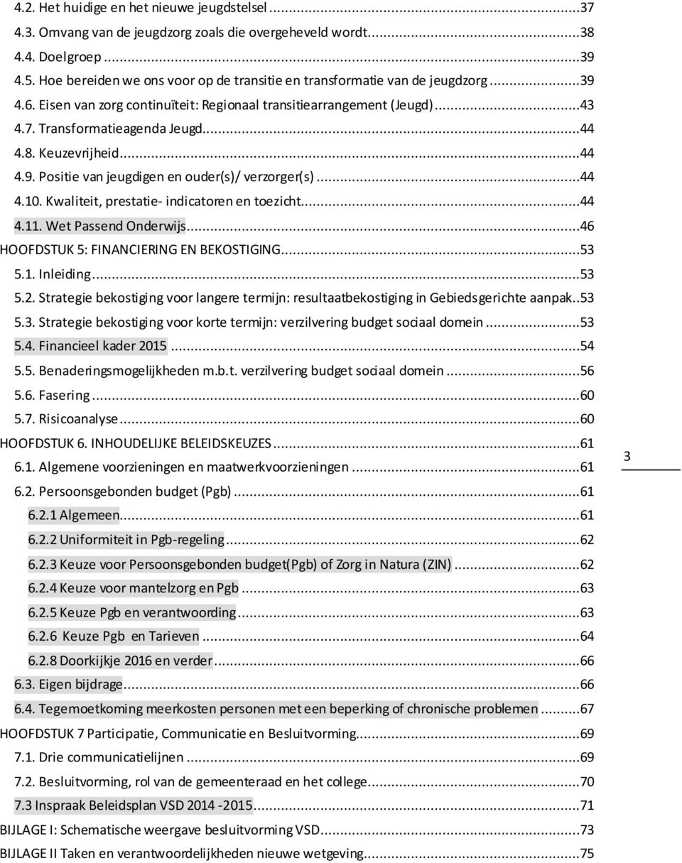 Keuzevrijheid...44 4.9. Positie van jeugdigen en ouder(s)/ verzorger(s)...44 4.10. Kwaliteit, prestatie- indicatoren en toezicht...44 4.11. Wet Passend Onderwijs.