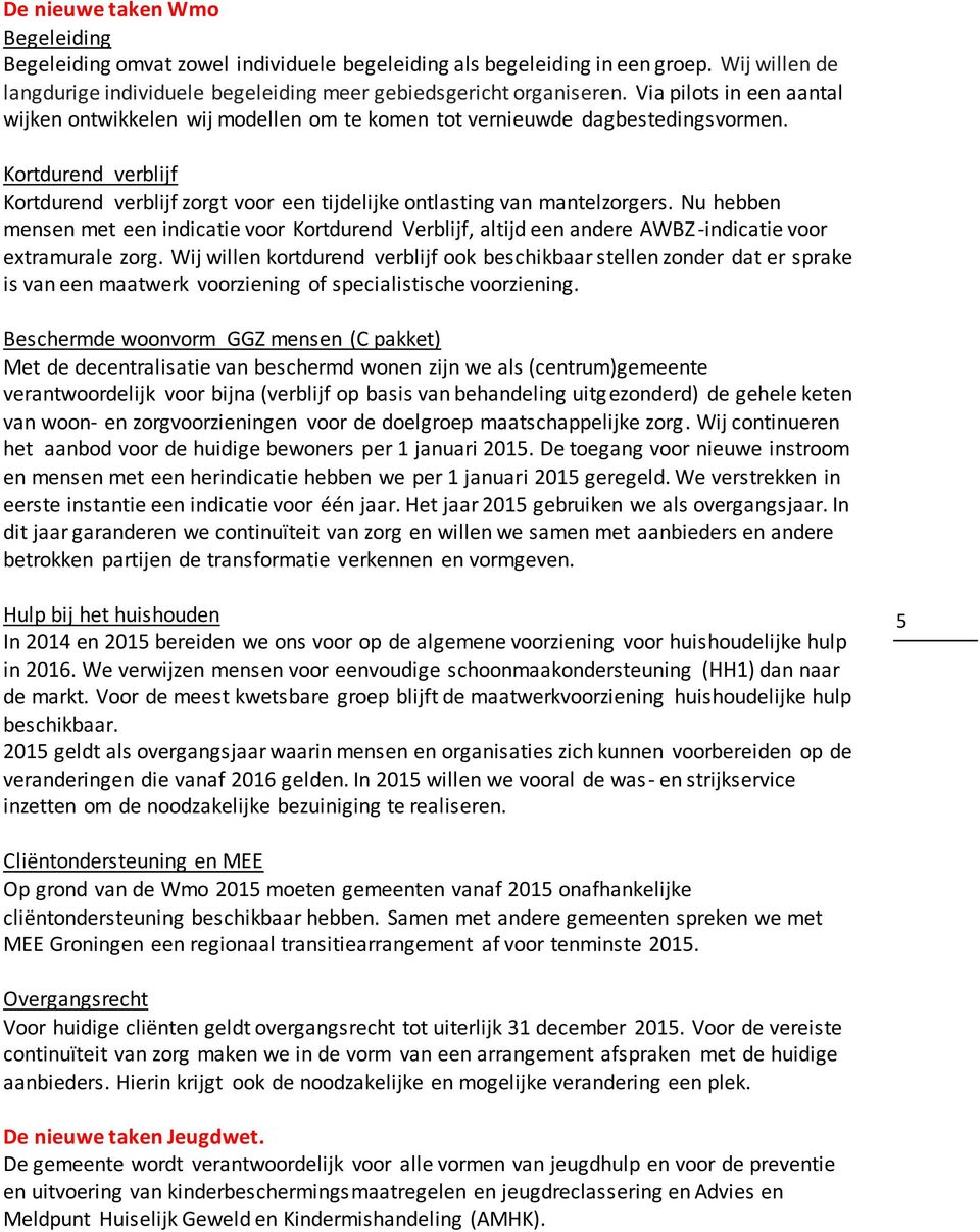 Nu hebben mensen met een indicatie voor Kortdurend Verblijf, altijd een andere AWBZ-indicatie voor extramurale zorg.