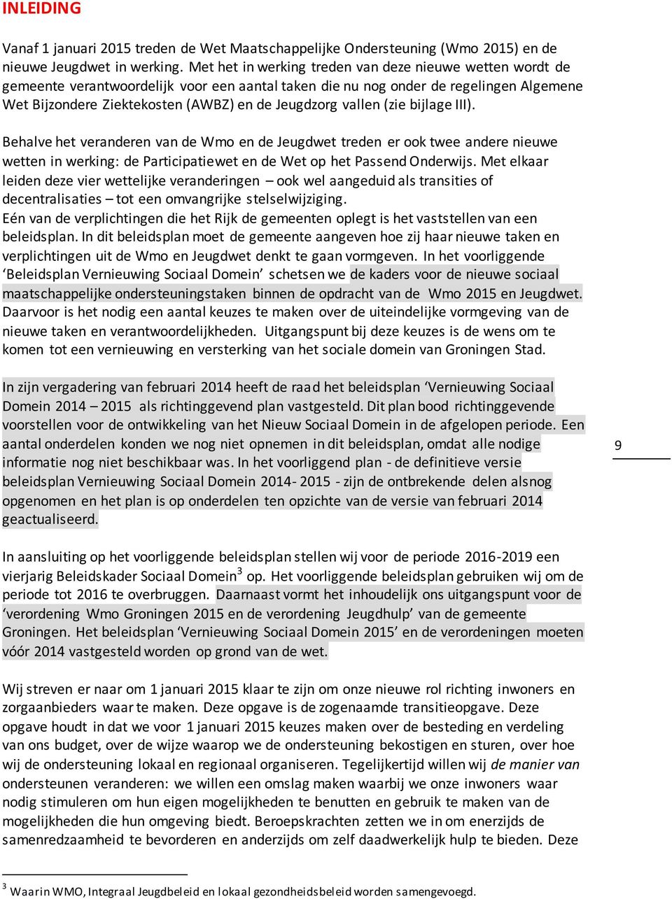 vallen (zie bijlage III). Behalve het veranderen van de Wmo en de Jeugdwet treden er ook twee andere nieuwe wetten in werking: de Participatiewet en de Wet op het Passend Onderwijs.