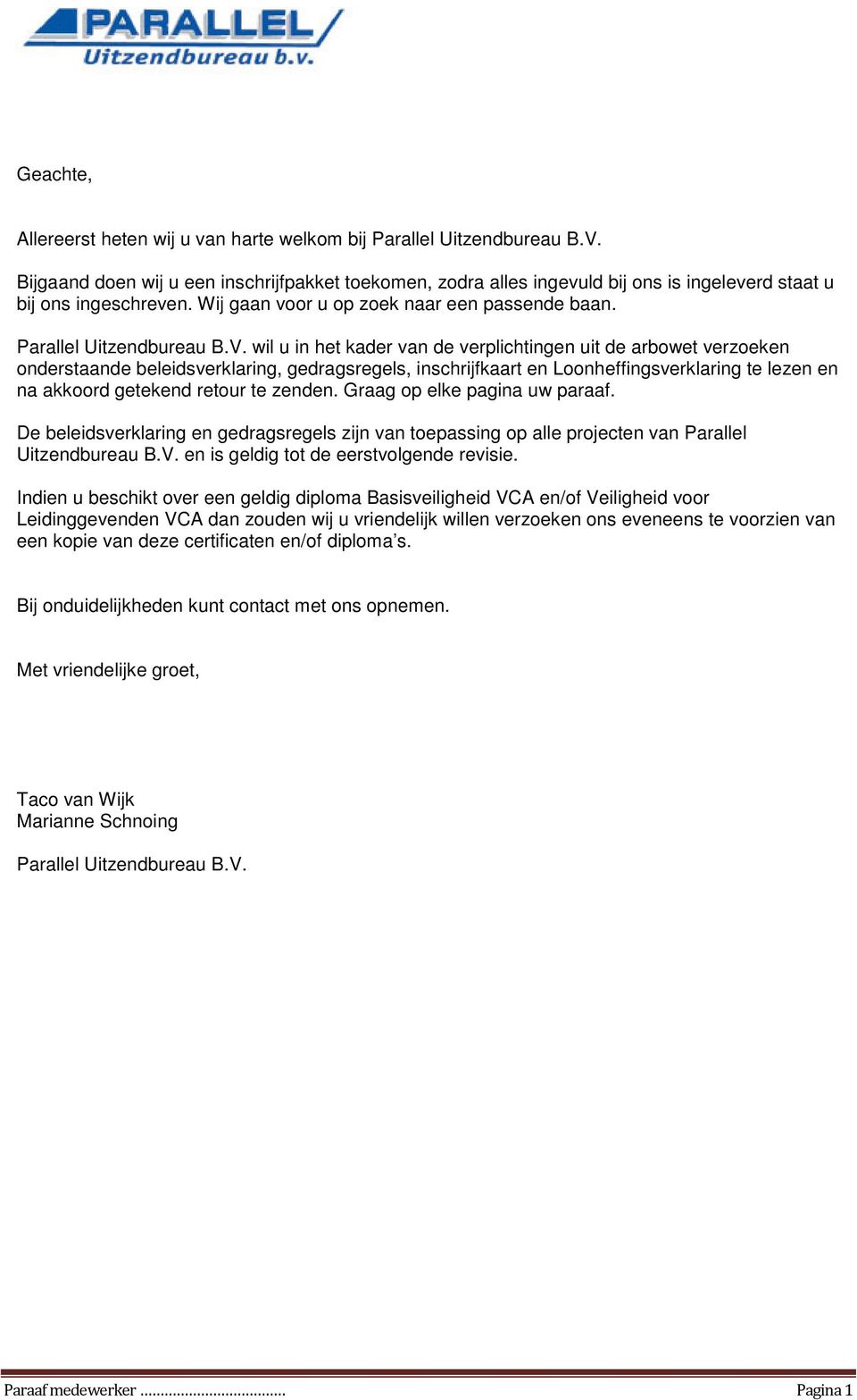 wil u in het kader van de verplichtingen uit de arbowet verzoeken onderstaande beleidsverklaring, gedragsregels, inschrijfkaart en Loonheffingsverklaring te lezen en na akkoord getekend retour te