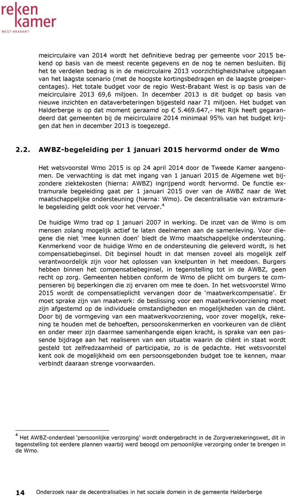Het totale budget voor de regio West-Brabant West is op basis van de meicirculaire 2013 69,6 miljoen.